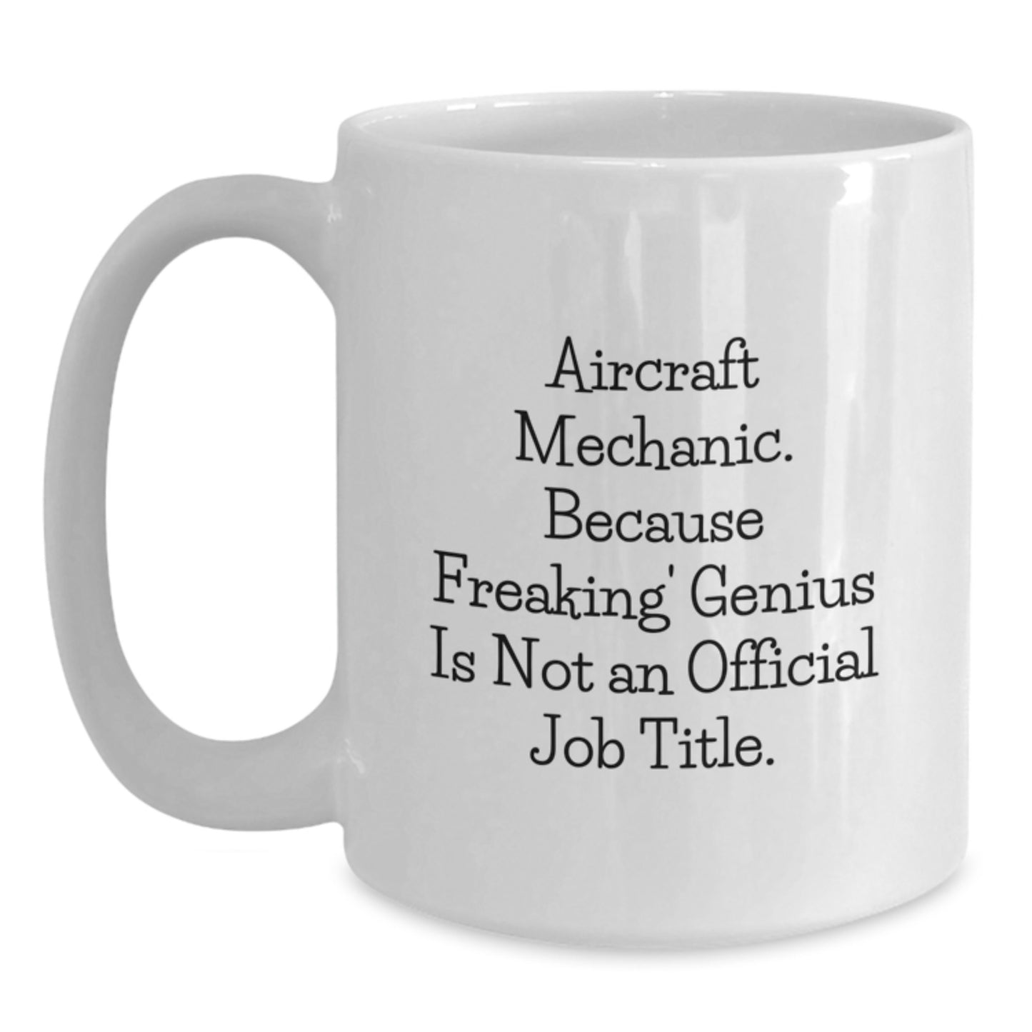 Funny Gifts from Friends for Aircraft Mechanic, Christmas Unique Mugs, White Coffee Mug with Quirky Quote 'Aircraft Mechanic. Because Freaking' genius Is Not An Official Job Title.' - Main