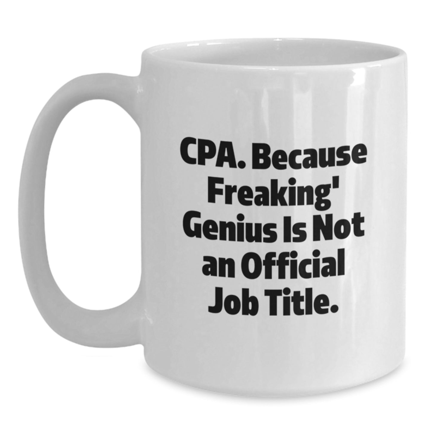 Funny CPA Gifts from Friends, Unique Birthday Unique Gifts for CPA, White Coffee Mug - Cpa. Because Freaking' genius Is Not An Official Job Title. - Main