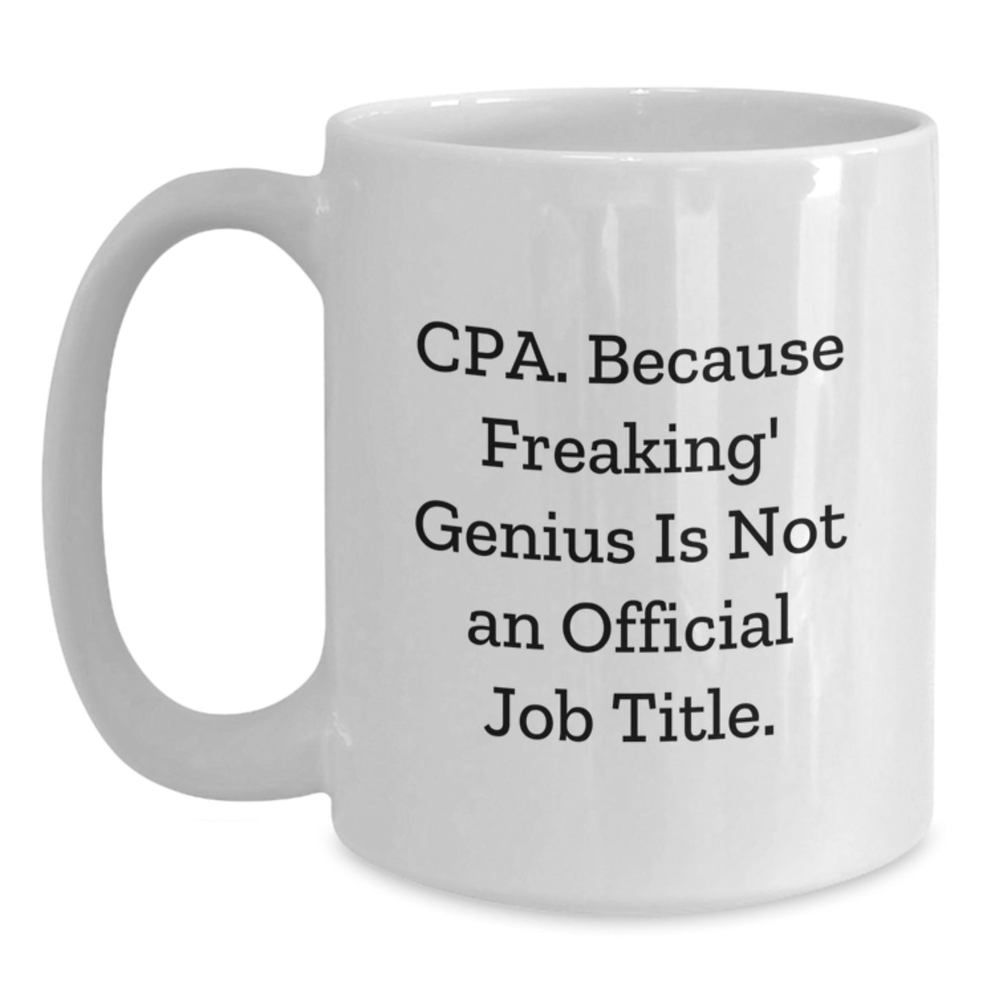CPA Humor Gifts from Friends for Birthday, Funny White Coffee Mug, Cpa. Because Freaking' genius Is Not An Official Job Title. - Main