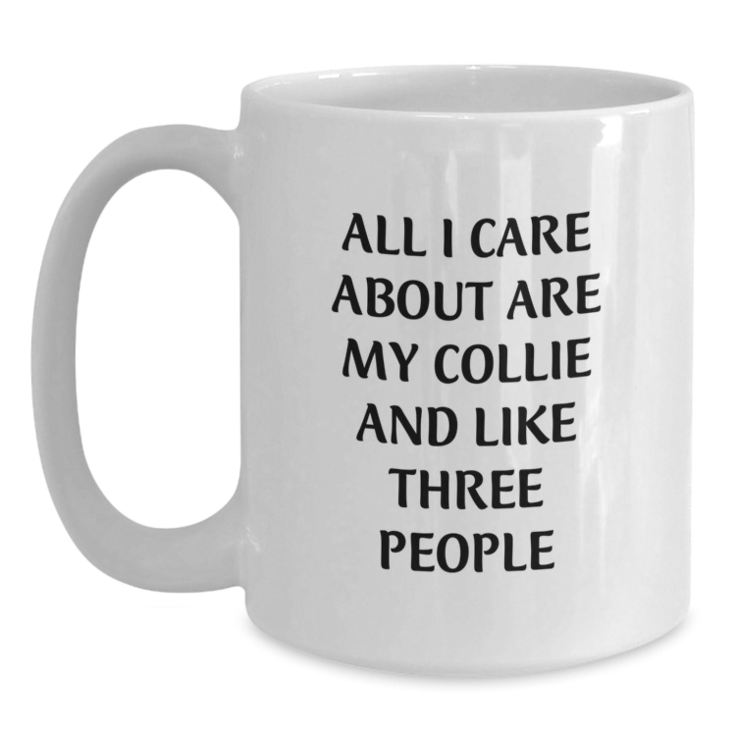 Funny Collie Dog Lover Gifts from Friends for Birthday - 'All I Care About Are My Collie And Like Three People' White Coffee Mug - Main