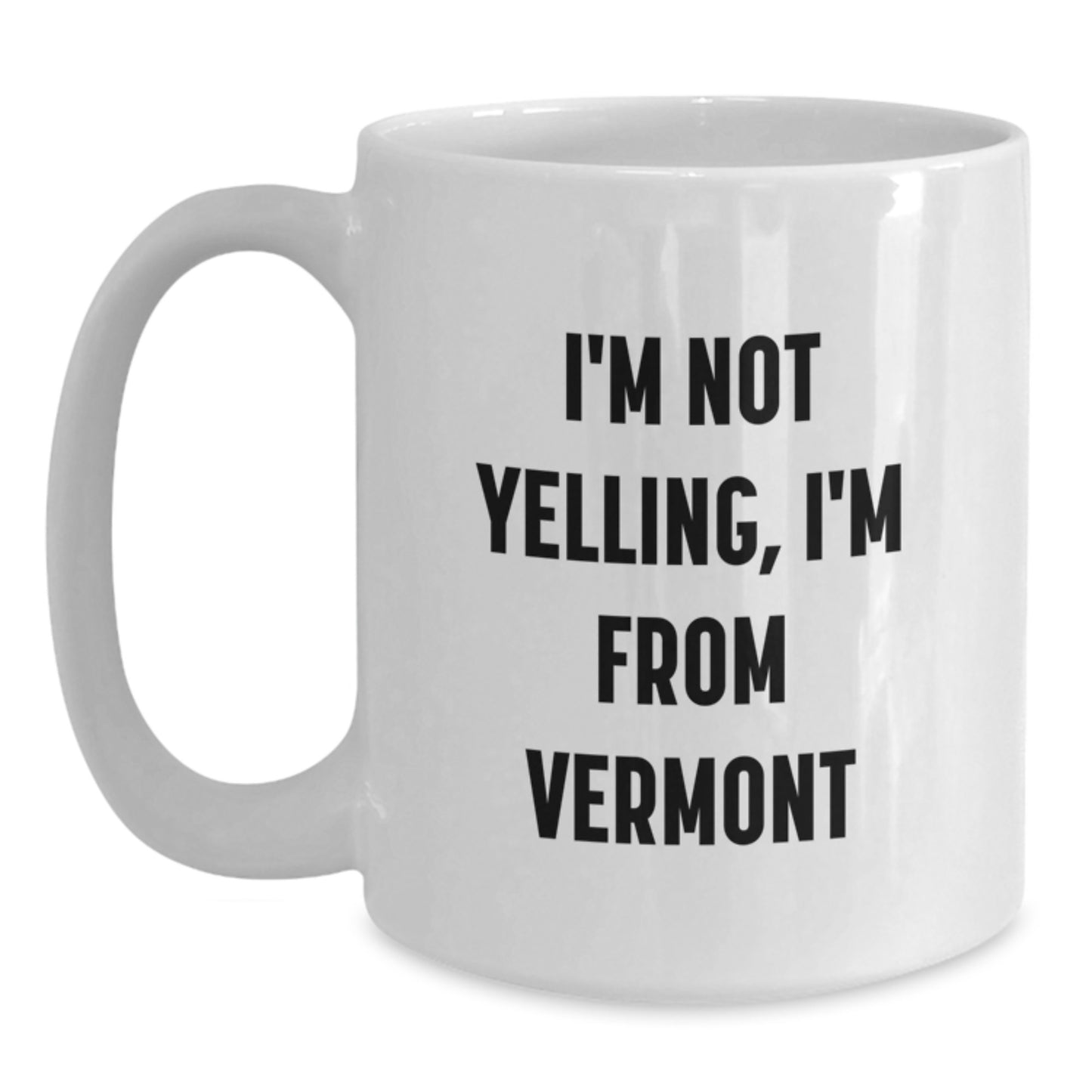 Vermont Humor Gifts: Funny White Coffee Mug for Friends, Family, or Coworkers - 'I'm Not Yelling, I'm From Vermont' Quote - Main