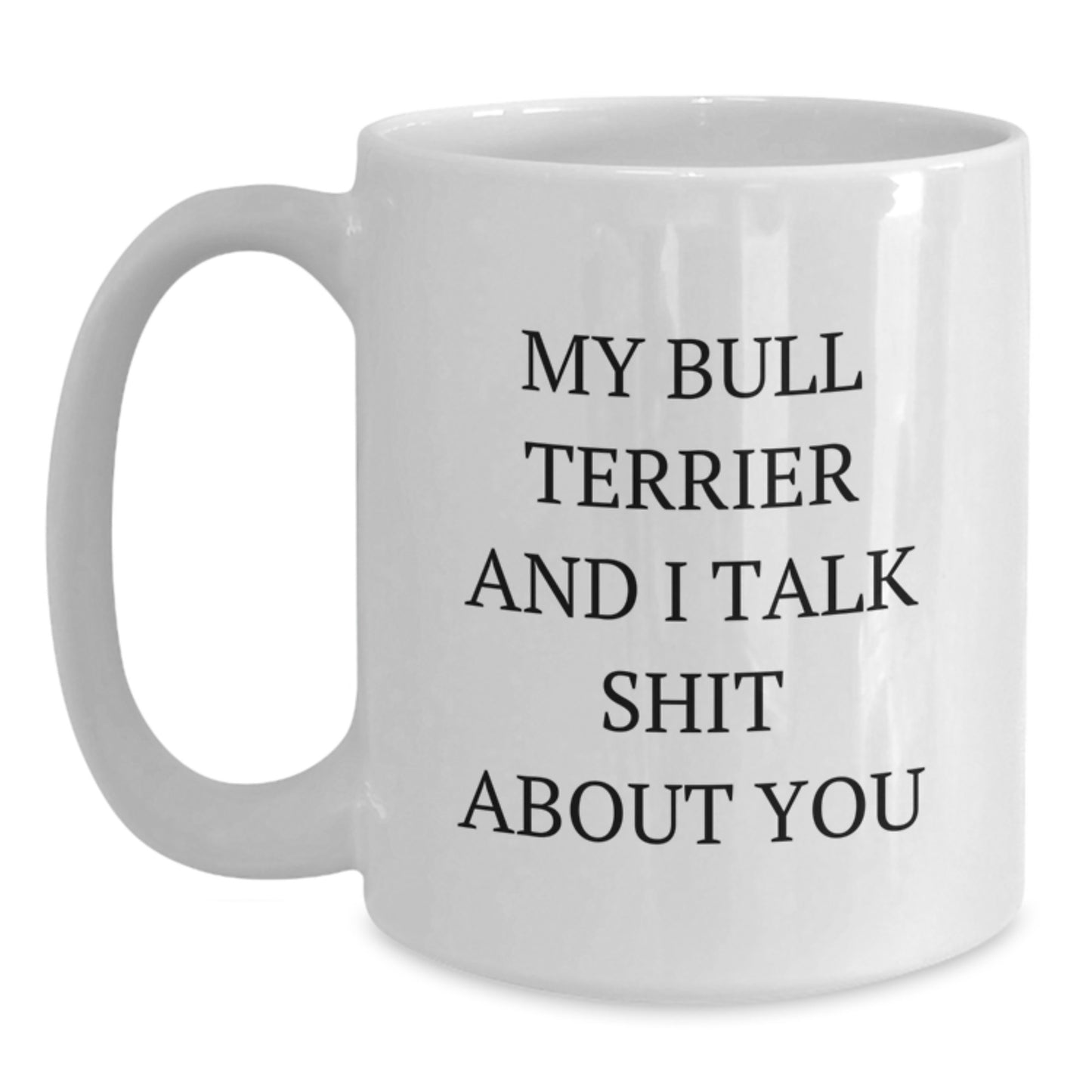 Funny Bull Terrier Dog Gifts from Friends for Birthday, White Coffee Mug with 'My Bull Terrier And I Talk Shit About You' Quote - Main