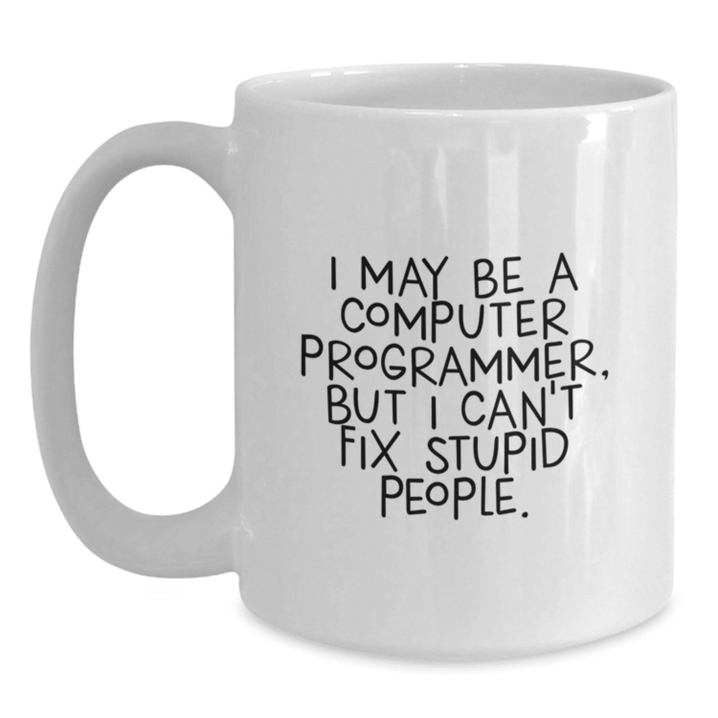 Funny Computer Programmer Gifts for Men from - White Coffee Mug - I May Be A Computer Programmer, But I Can't Fix Stupid People. Christmas Unique Items - Main