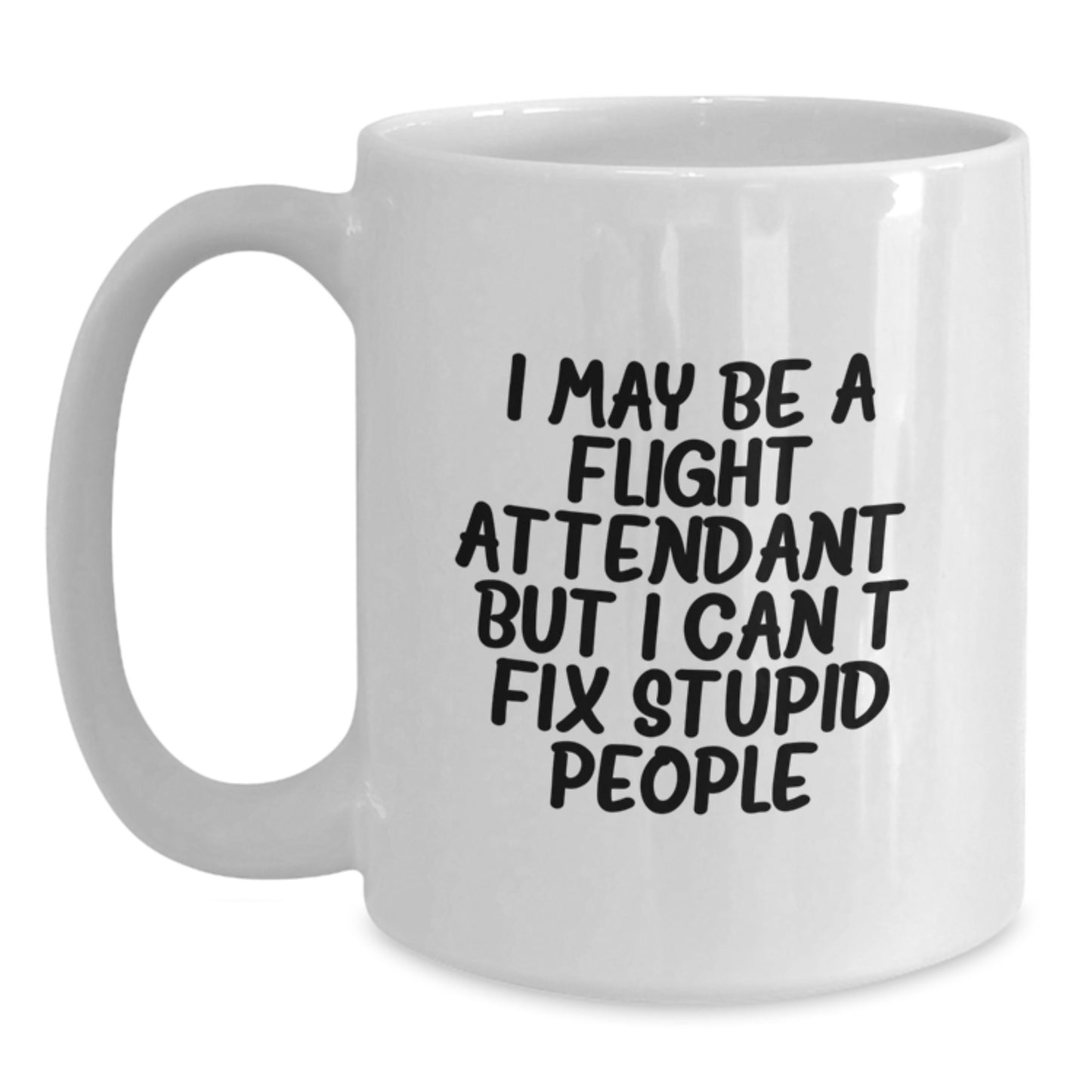 Funny Flight Attendant Gifts from Women to Coworkers, I May Be A Flight Attendant, But I Can't Fix Stupid People. White Coffee Mug for Men and Women, Graduation Unique Gifts - Main