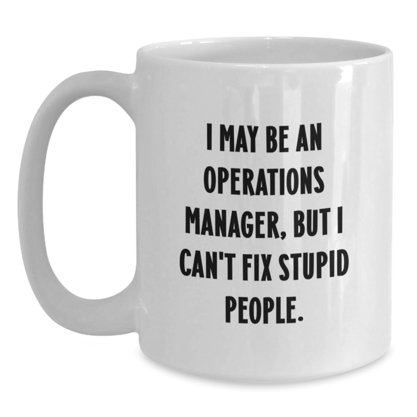 Funny Operations Manager Gifts for Men from Coworkers - I May Be An Operations Manager, But I Can't Fix Stupid People. White Coffee Mug for Graduation - Main