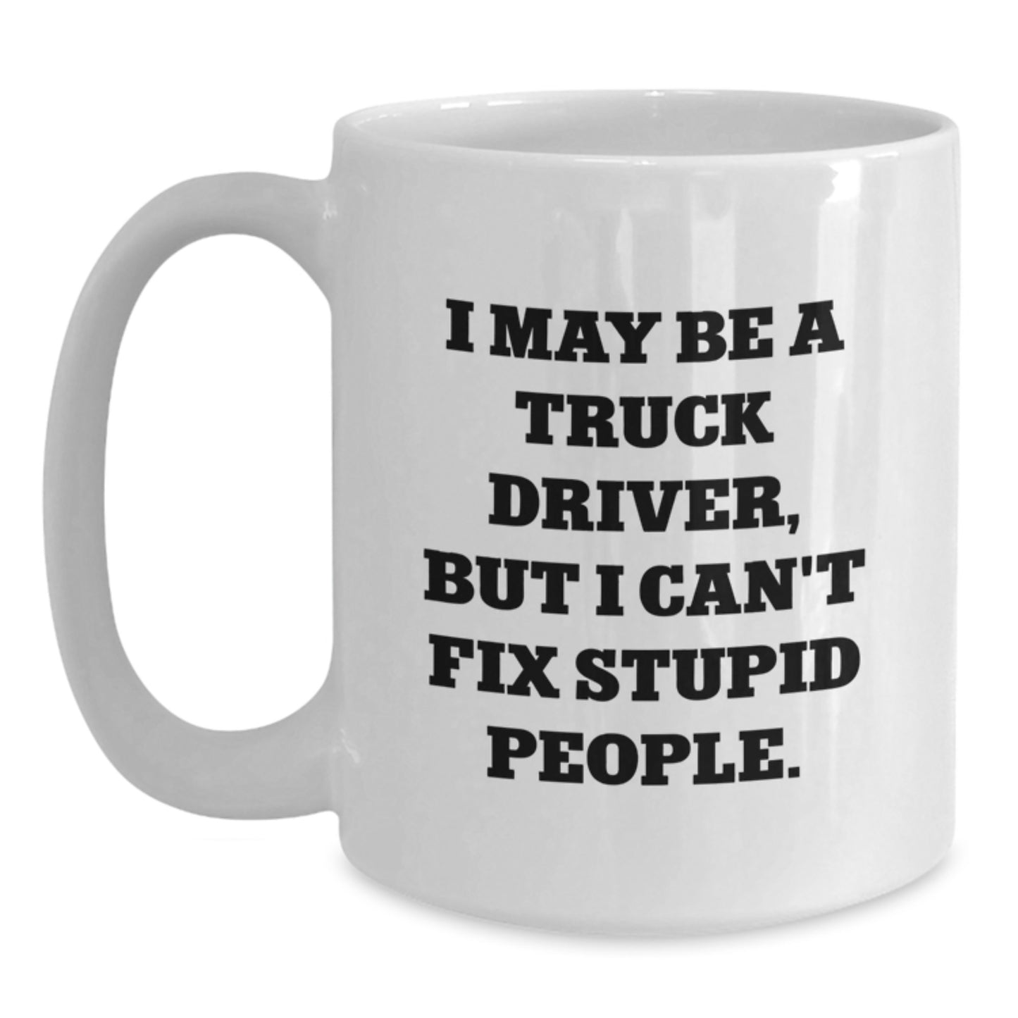 Truck Driver Humor Gifts from Family to Graduating Men - I May Be A Truck Driver, Funny White Coffee Mug, Gifts for Truckers, Men's Unique Gifts - Main