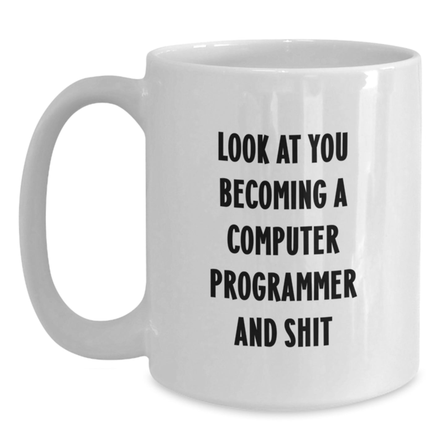 Funny Computer Programmer Gifts from Friends to Graduating Computer Programmers, White Coffee Mug with Quote 'Look At You Becoming A Computer Programmer And Shit' - Main