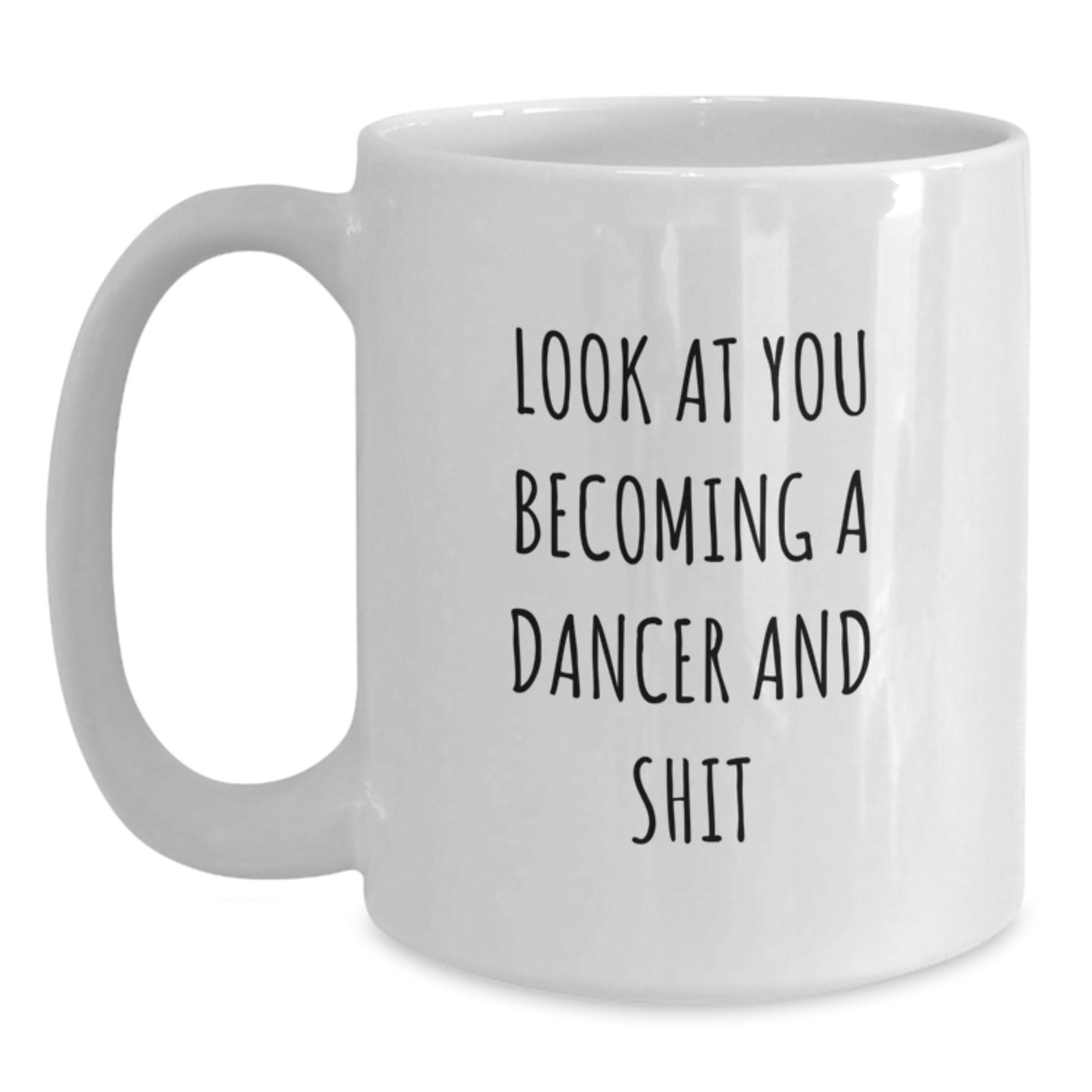 Funny Dancer Gifts from Friends to Dancer for Graduation White Coffee Mug - 'Look At You Becoming A Dancer And Shit' - Main