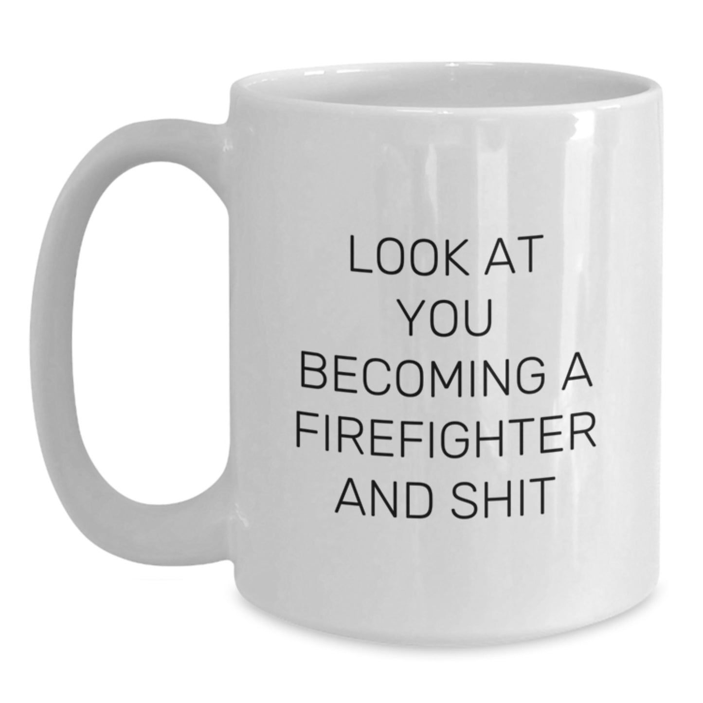 Funny Firefighter Gifts from Friends to Firefighter Grads, Look At You Becoming A Firefighter And Shit White Coffee Mug - Main