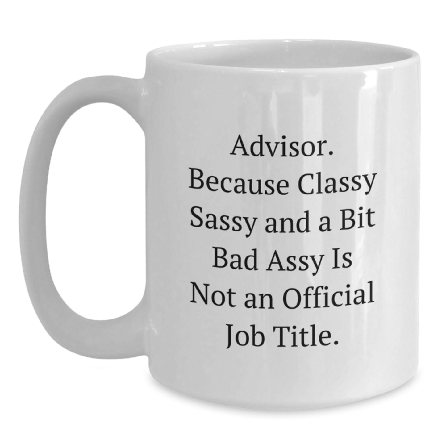 Funny Advisor Gifts, 'Advisor Because Classy Sassy And A Bit Fearlessy Is Not An Official Job Title.' White Coffee Mugs for Graduation from Friends, Family, or Coworkers - Main
