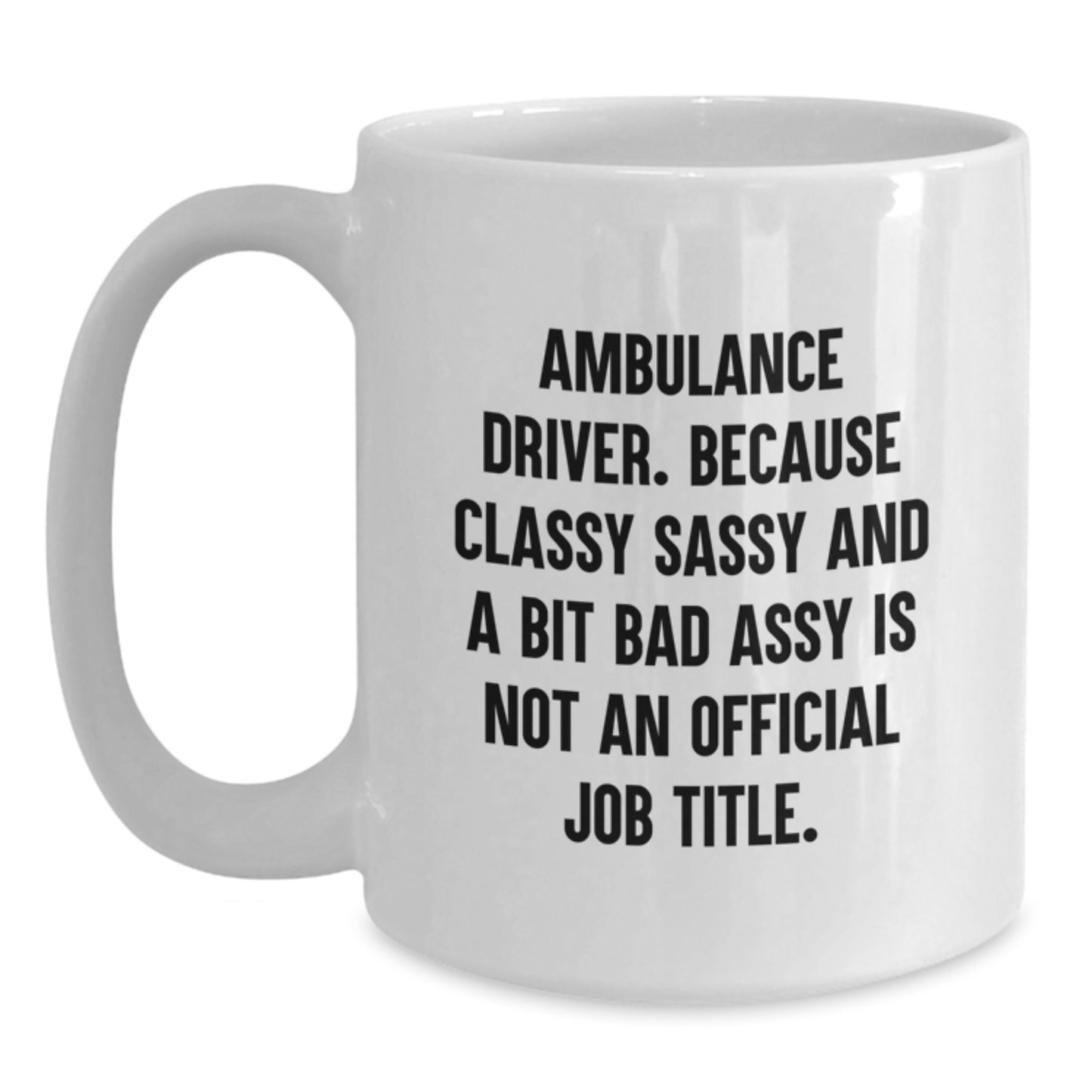 Ambulance Driver Gifts from Friends, Unique Graduation Mugs for Men, Funny White Coffee Mug with 'Ambulance Driver. Because Classy Sassy And A Bit Fearlessy Is Not An Official Job Title.' Quote - Main