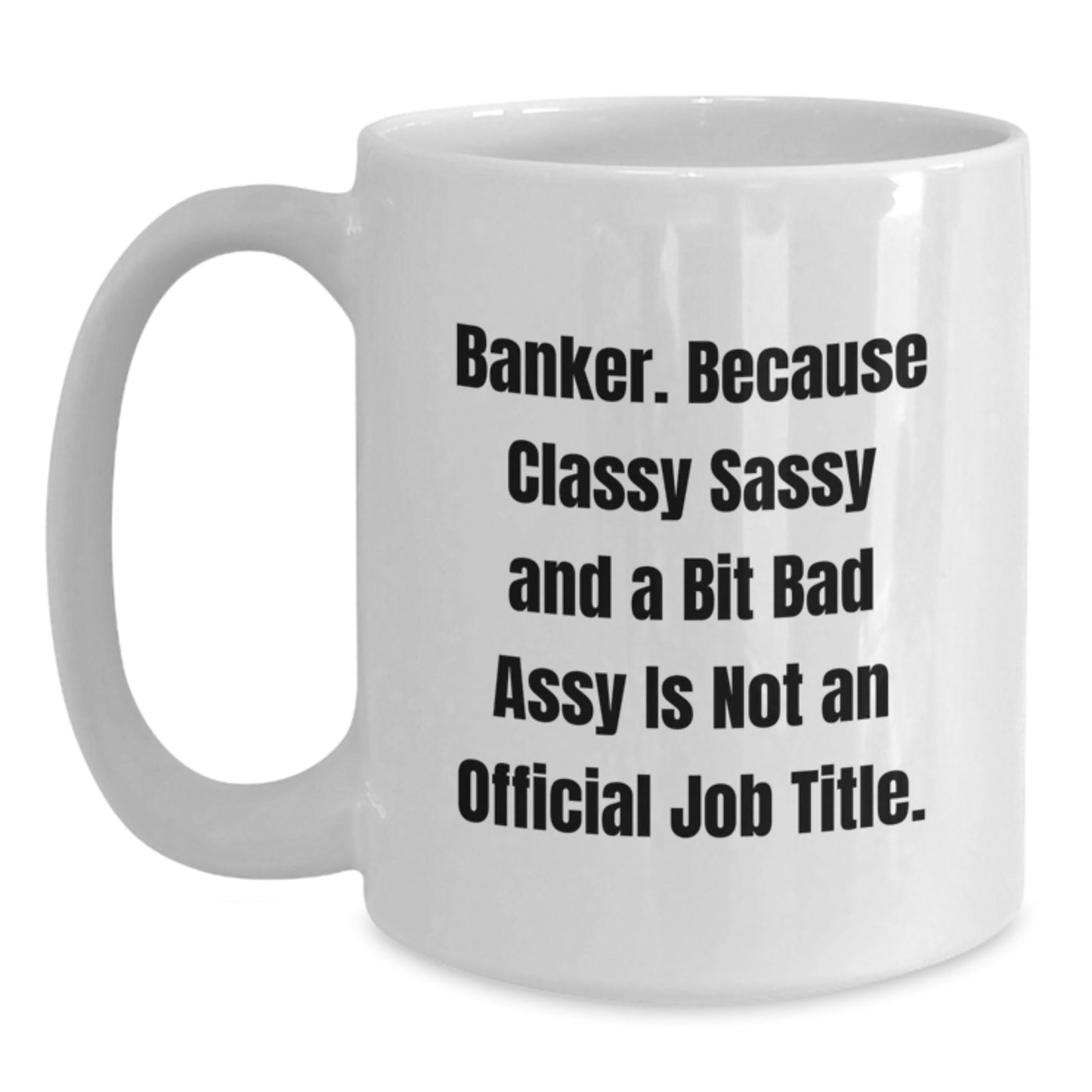Banker Gifts from Friends, Funny Quote White Coffee Mug for Graduation, 11oz or 15oz Capacity, Ceramic, Microwave and Dishwasher Safe - Main