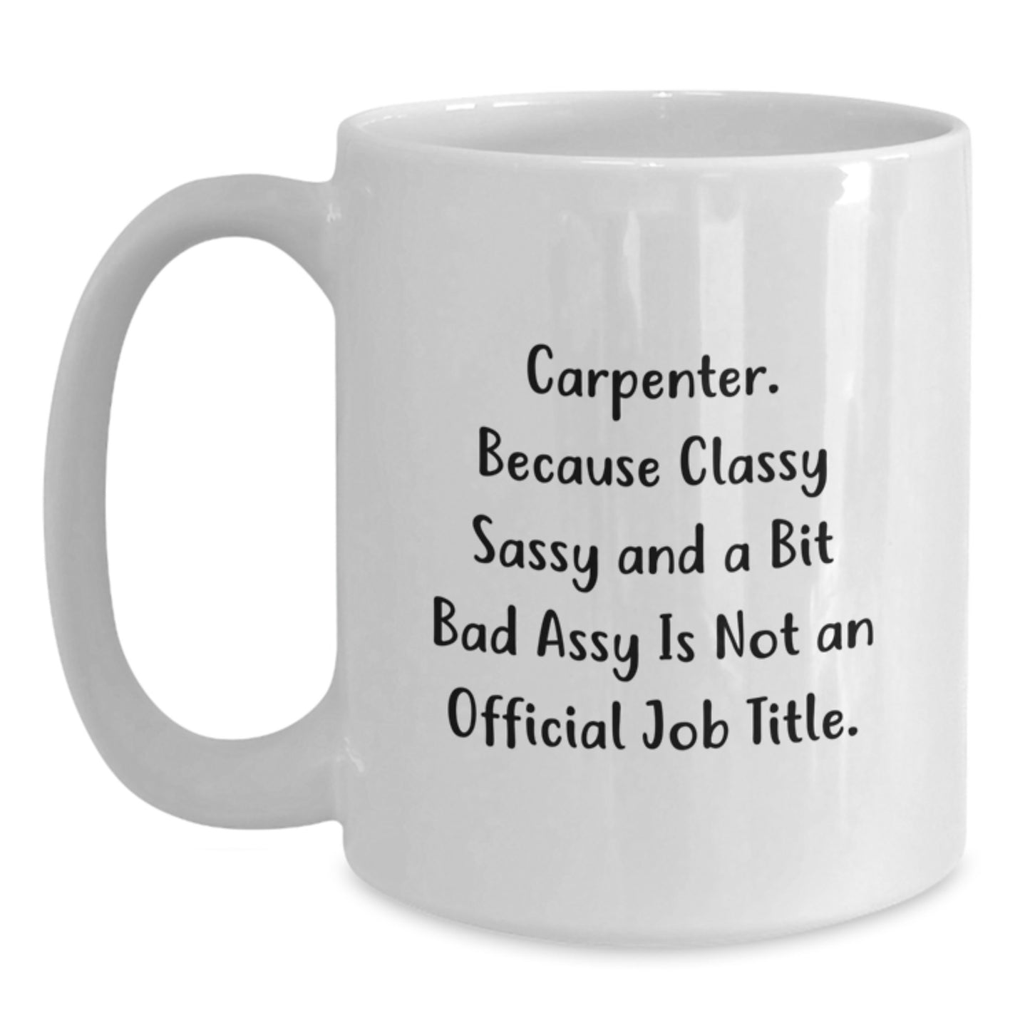 Carpenter Gifts from Friends, Funny White Coffee Mug for Graduation, 'Carpenter. Because Classy Sassy And A Bit Fearlessy Is Not An Official Job Title.' - Main