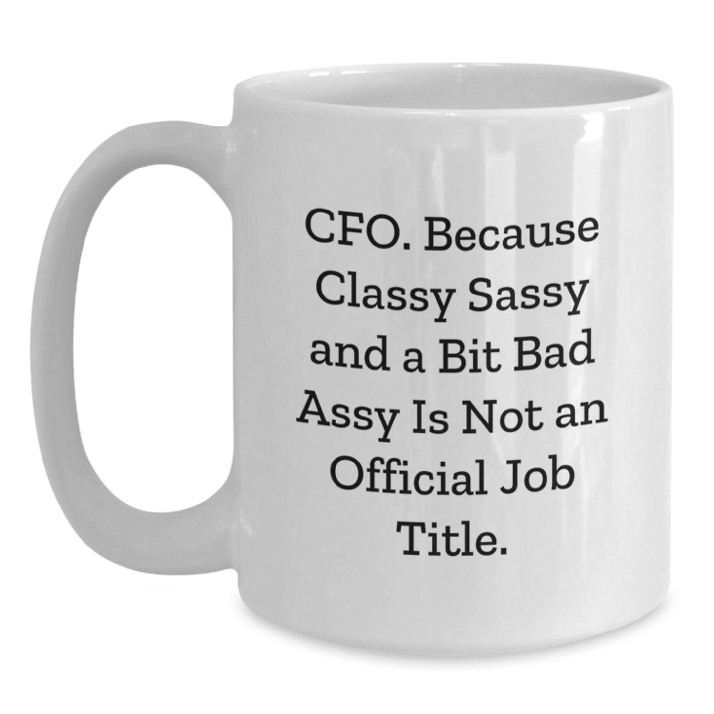 CFO Humor Gifts from Friends for Graduation Celebration, Funny White Coffee Mug, 'Cfo. Because Classy Sassy And A Bit Fearlessy Is Not An Official Job Title.' - Main