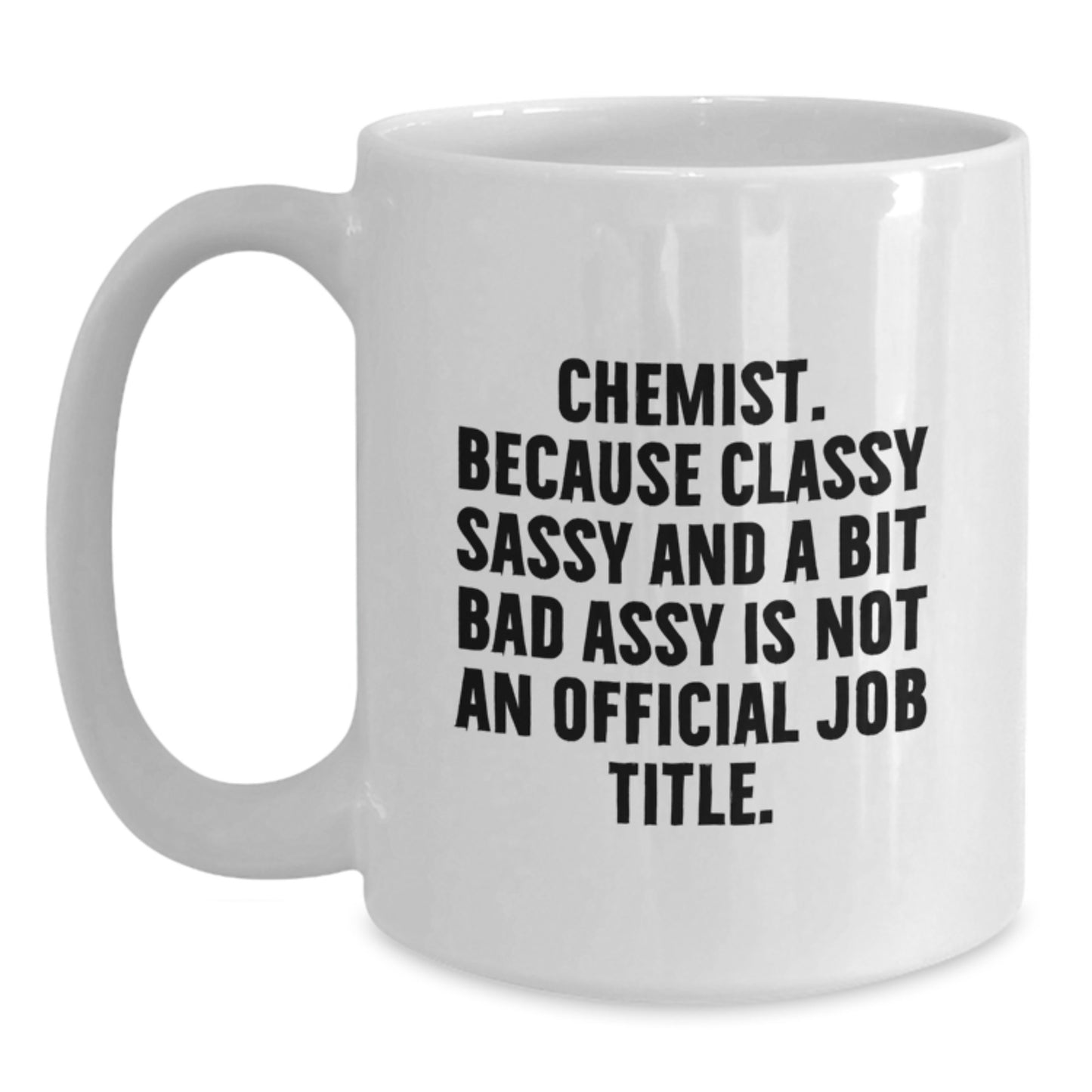 Chemist Gifts from Friends, Unique White Coffee Mug, 'Chemist. Because Classy Sassy And A Bit Fearlessy Is Not An Official Job Title.' Funny Graduation - Main