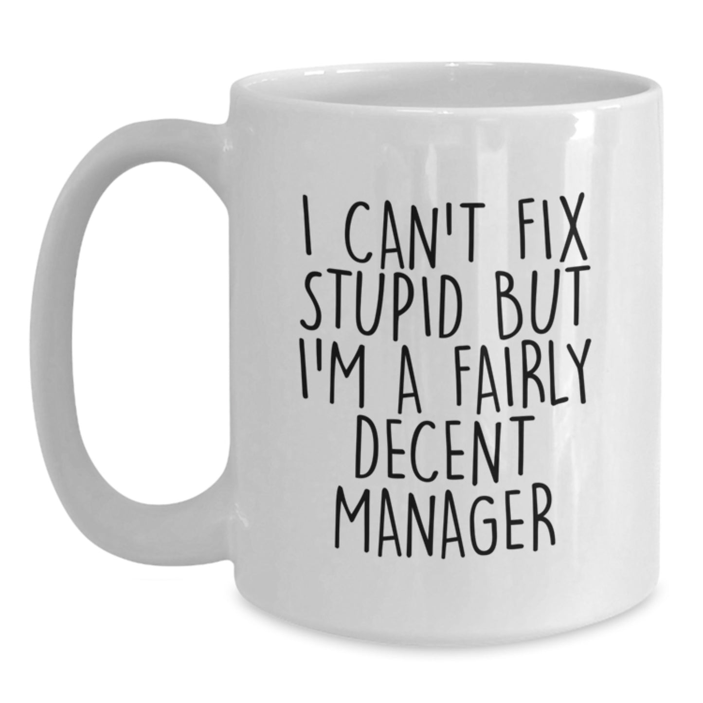 Funny Manager Gifts from Friends for Graduation - White Coffee Mug, 'I Can't Fix Stupid But I'm A Fairly Decent Manager' Quote, 11oz or 15oz Capacity, Ceramic, Microwave and Dishwasher Safe - Main
