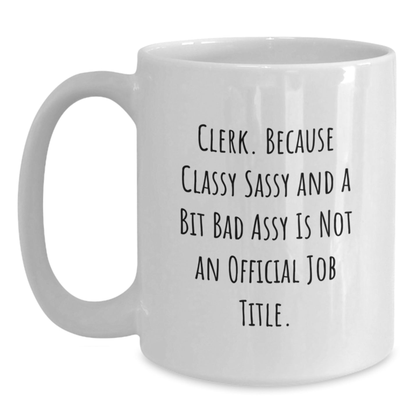 Funny Clerk Gifts, 'Clerk. Because Classy Sassy And A Bit Fearlessy Is Not An Official Job Title.' Graduation White Coffee Mug for Clerk, Gifts from Friends, Coworkers, or Family - Main