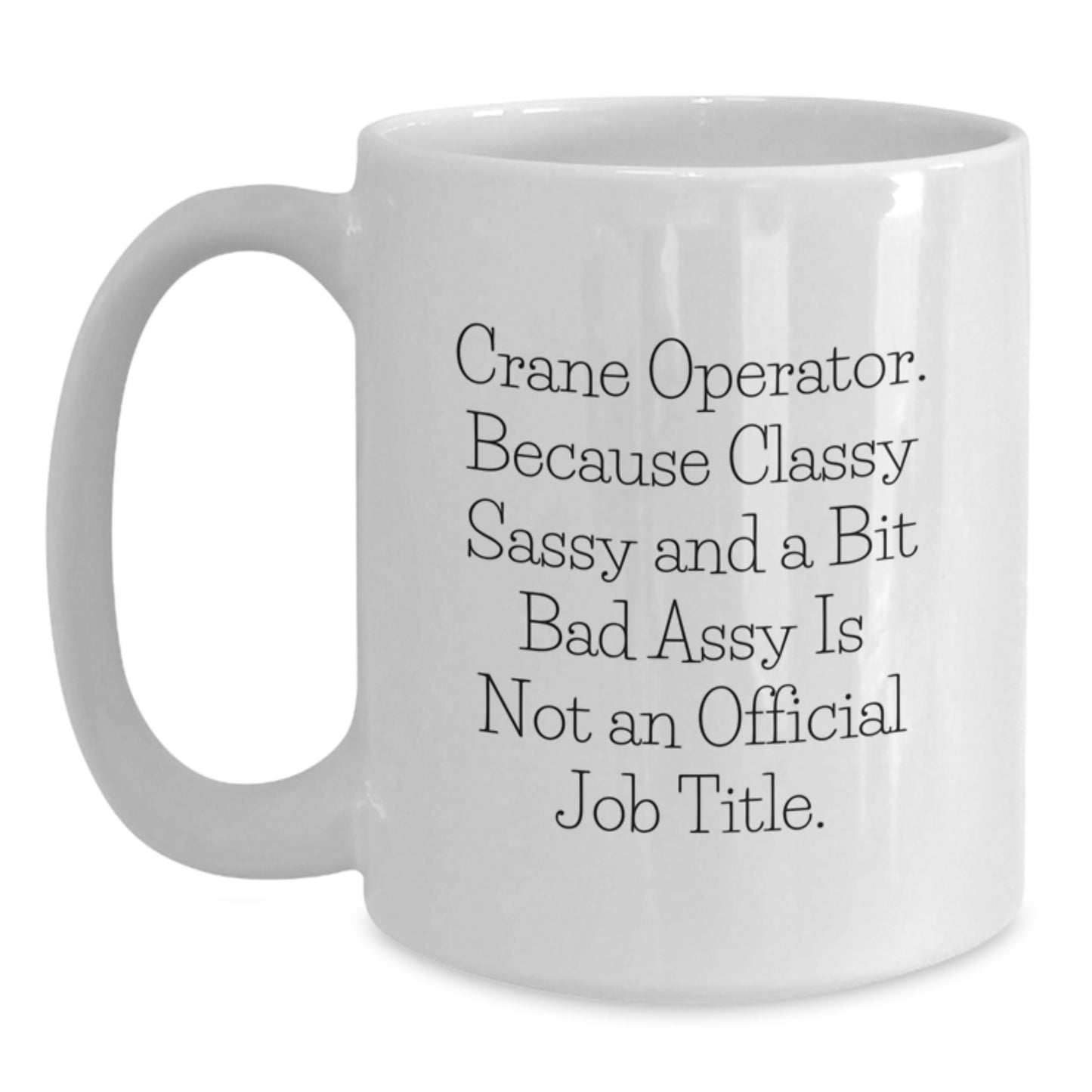 Funny Crane Operator Gifts for Men from Friends - 'Because Classy Sassy And A Bit Fearlessy Is Not An Official Job Title.' White Coffee Mug for Graduation - Main