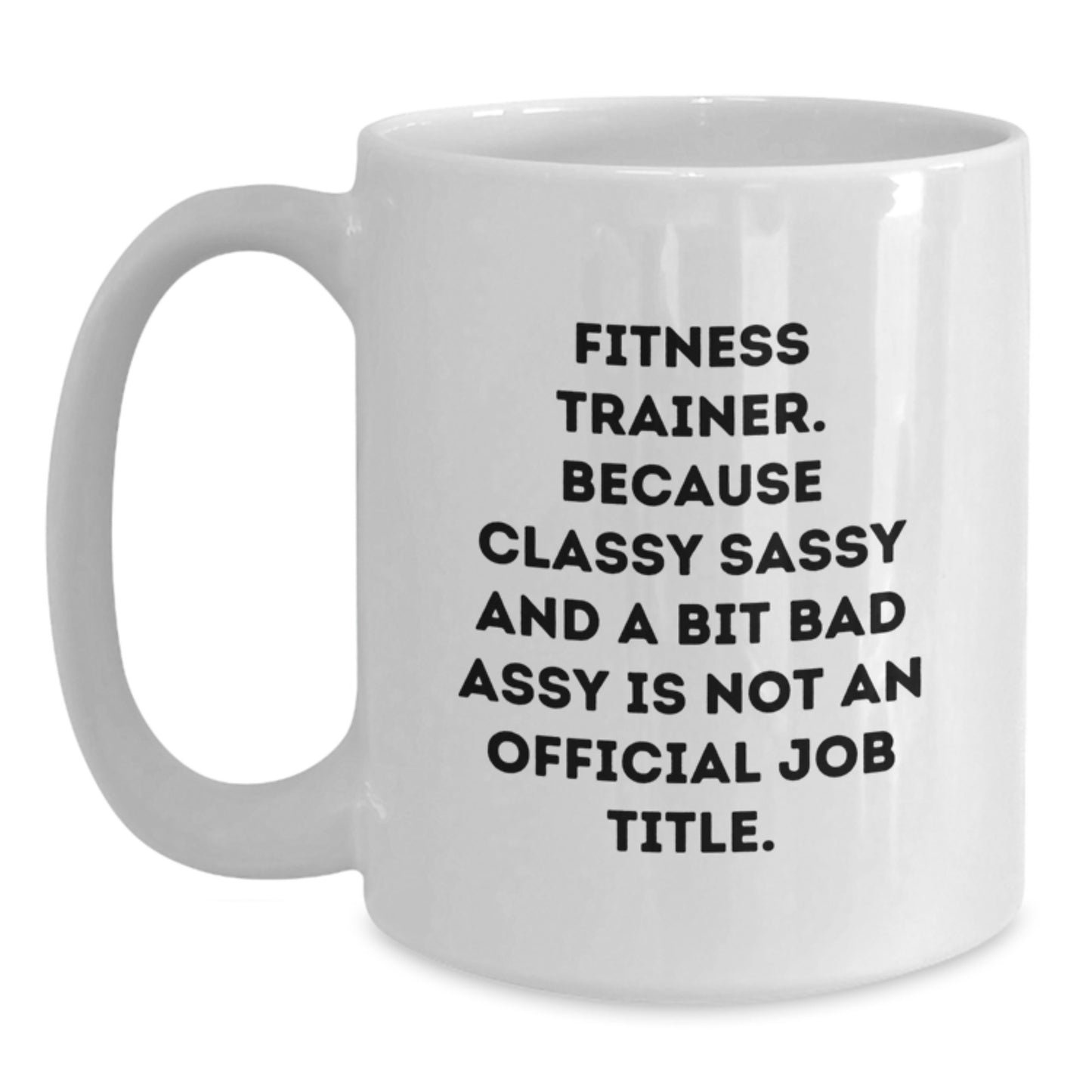 Fitness Trainer Humor, Funny Graduation Gifts from Friends to Fitness Trainers, White Coffee Mug, 'Because Classy Sassy And A Bit Fearlessy Is Not An Official Job Title.' - Main