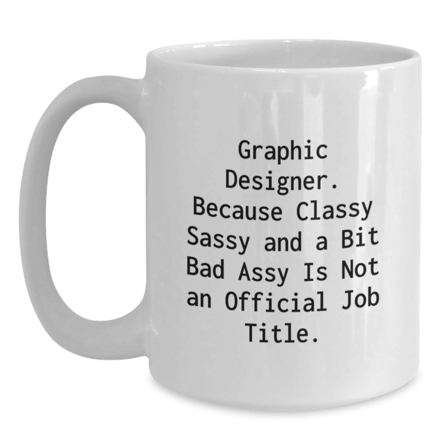 Funny Graphic Designer Gifts from Friends, White Coffee Mug for Graduation, 'Because Classy Sassy And A Bit Fearlessy Is Not An Official Job Title.' - Main