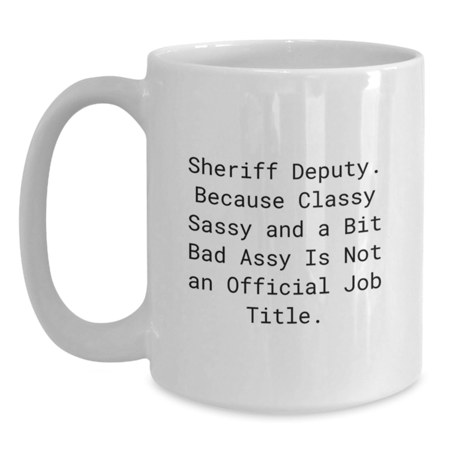 Funny Sheriff Deputy Gifts for Men, Women, Friends - White Coffee Mug, 'Sheriff Deputy. Because Classy Sassy And A Bit Fearlessy Is Not An Official Job Title.' - Main
