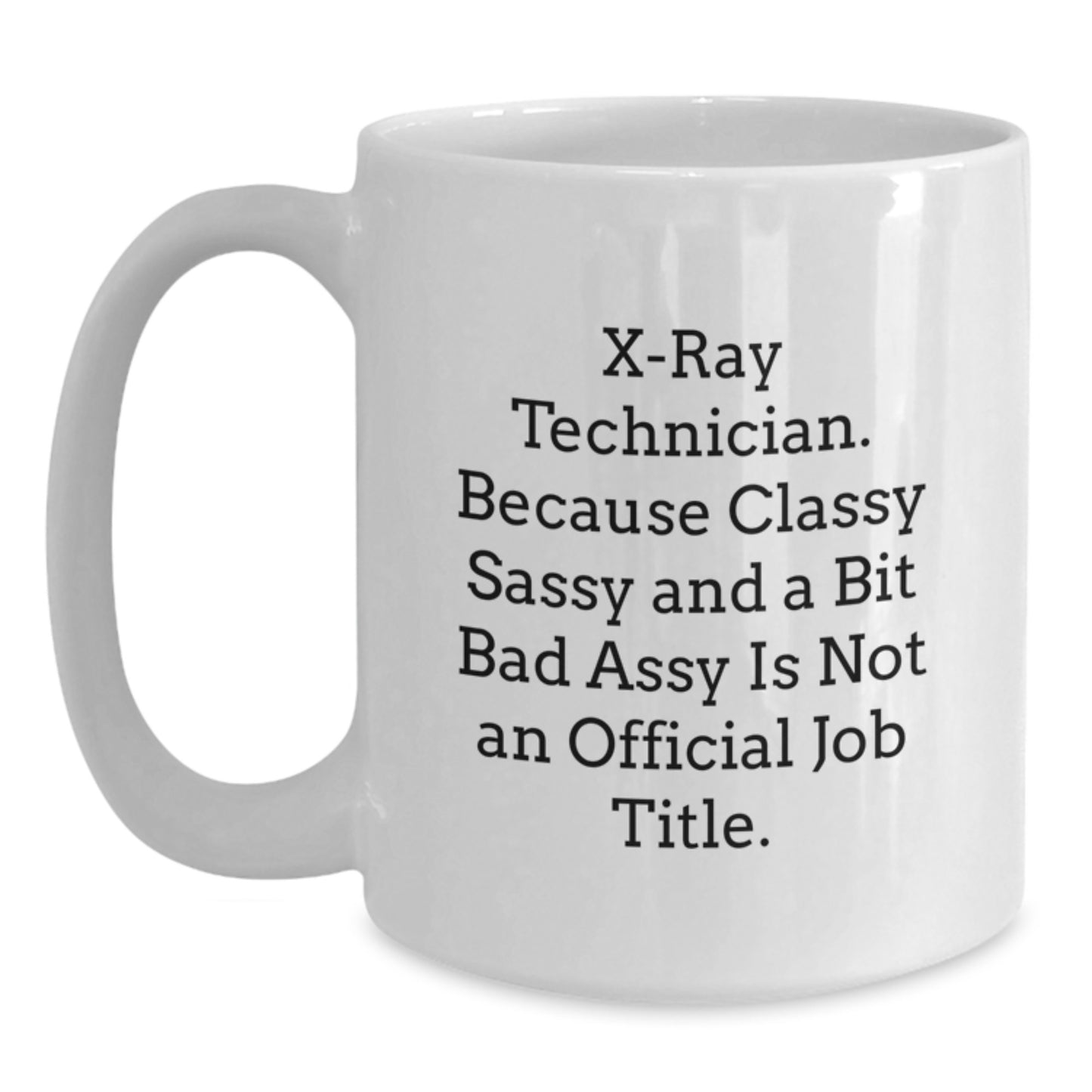 Funny X-Ray Technician Gifts for Her, White Coffee Mug with 'X-ray Technician. Because Classy Sassy And A Bit Fearlessy Is Not An Official Job Title.' Quote, Perfect for Graduation - Main