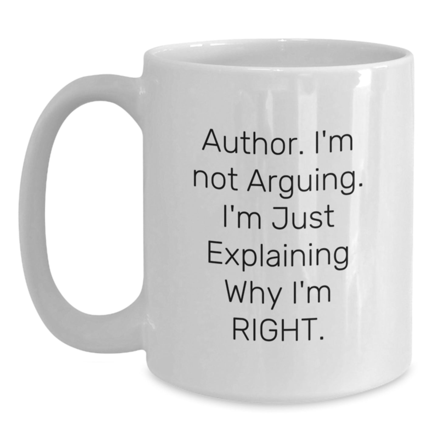 Funny Author Gifts from Friends to Author, 'I'm Not Arguing. I'm Just Explaining Why I'm Right.' White Coffee Mug for Graduation - Main
