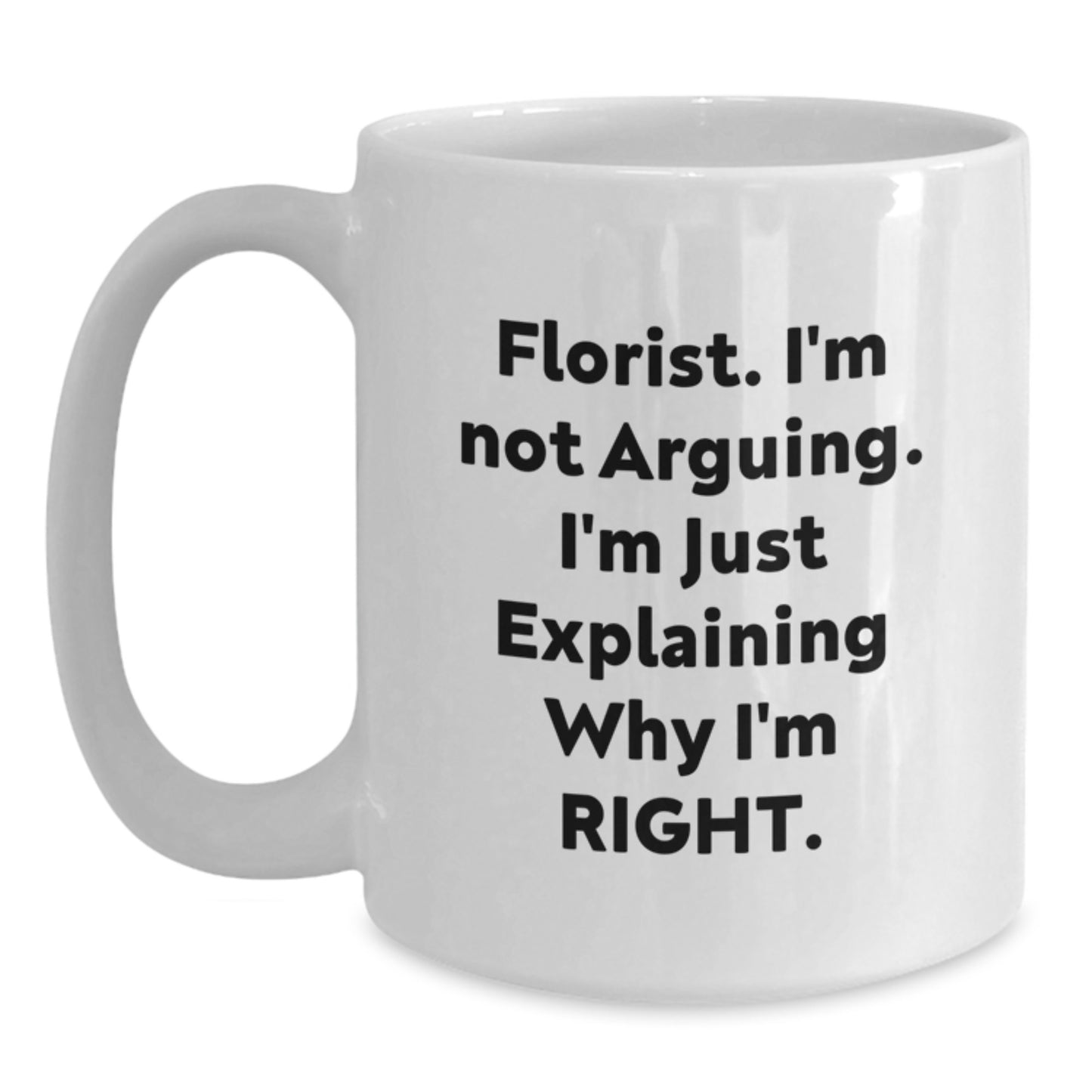 Funny Florist Gifts for Graduation, White Coffee Mug with 'Florist I'm Not Arguing I'm Just Explaining Why I'm Right' Quote, Gifts from Florist to Friend - Main