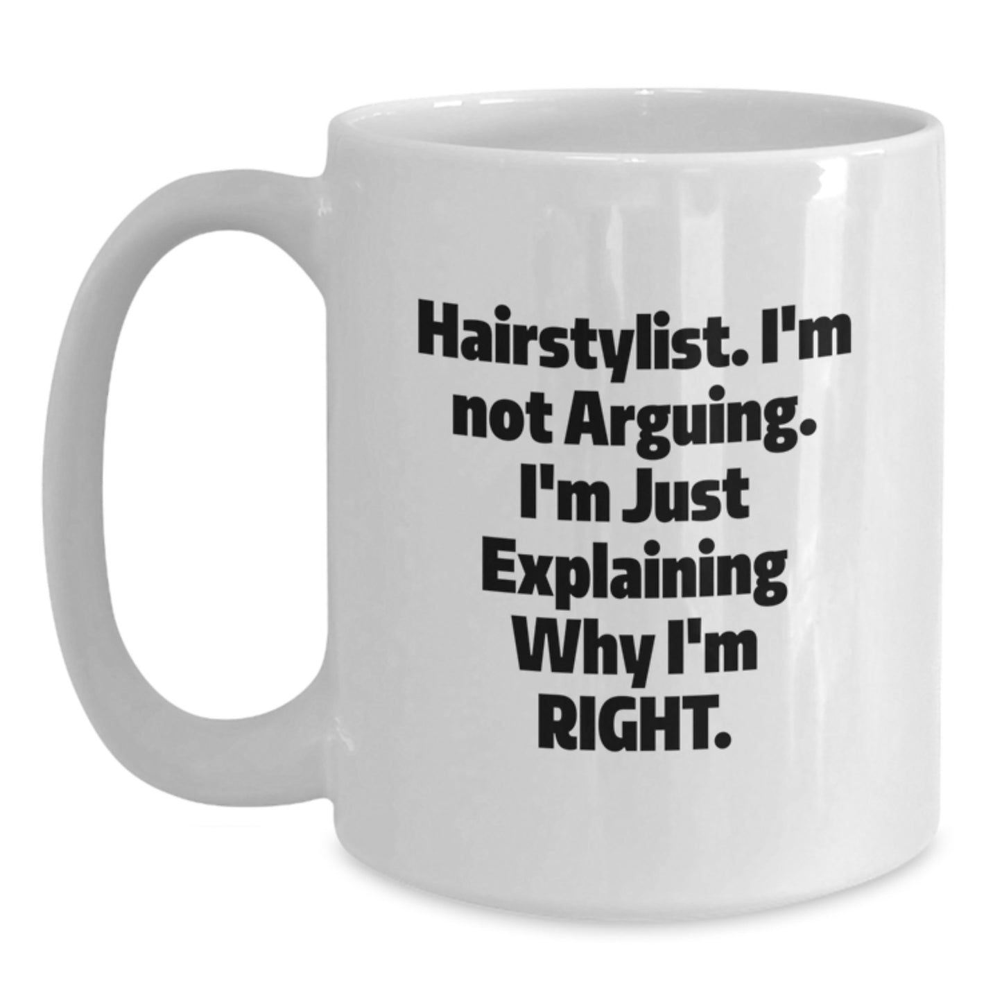Funny Hairstylist Gifts from Friends for Graduation - White Coffee Mug, 'I'm Not Arguing. I'm Just Explaining Why I'm Right' - 11oz or 15oz Capacity, Microwave and Dishwasher Safe - Main