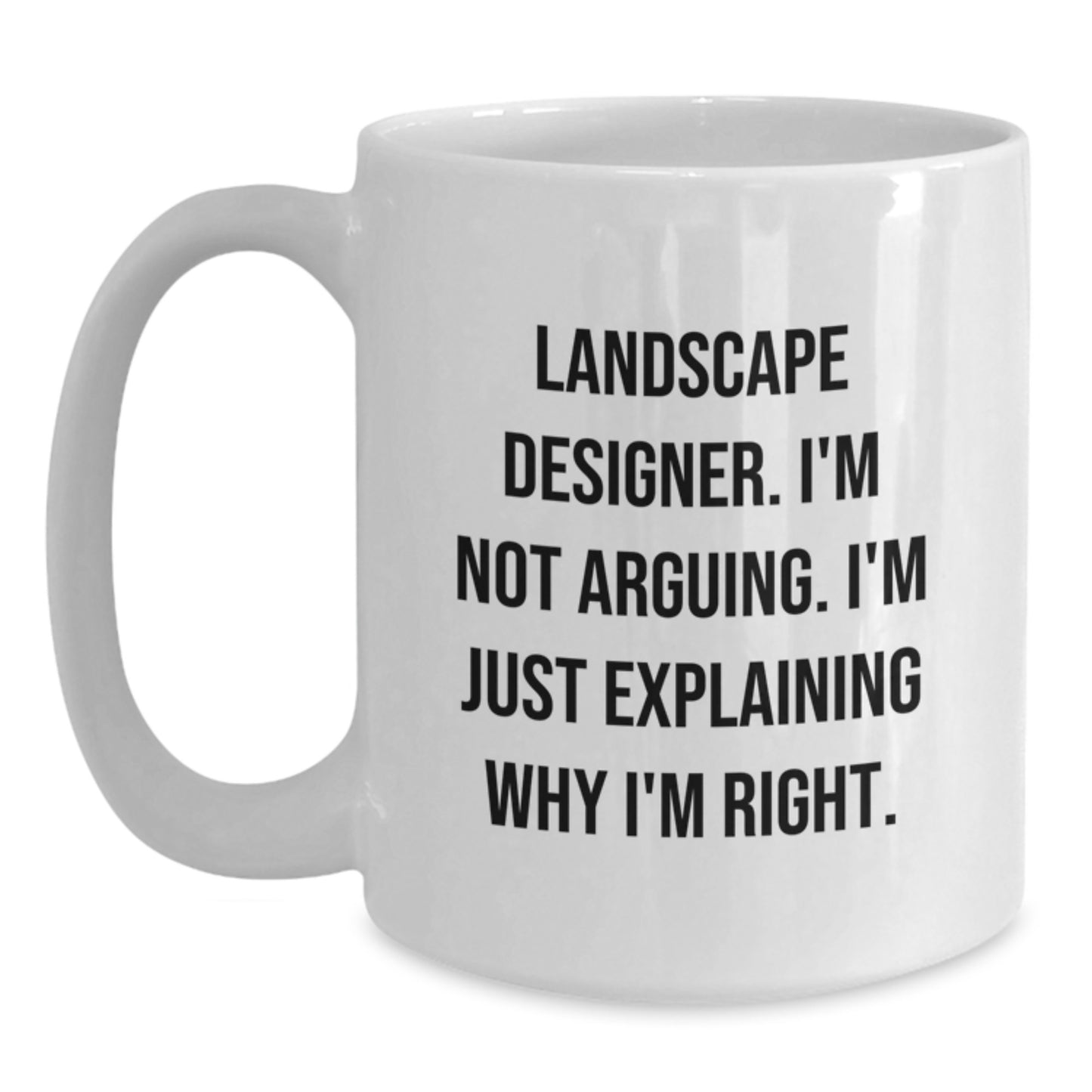 Funny Landscape Designer Gifts from Friends for Graduation, 'I'm Not Arguing. I'm Just Explaining Why I'm Right.' White Coffee Mug, 11oz or 15oz Capacity, Ceramic, Microwave and Dishwasher Safe - Main