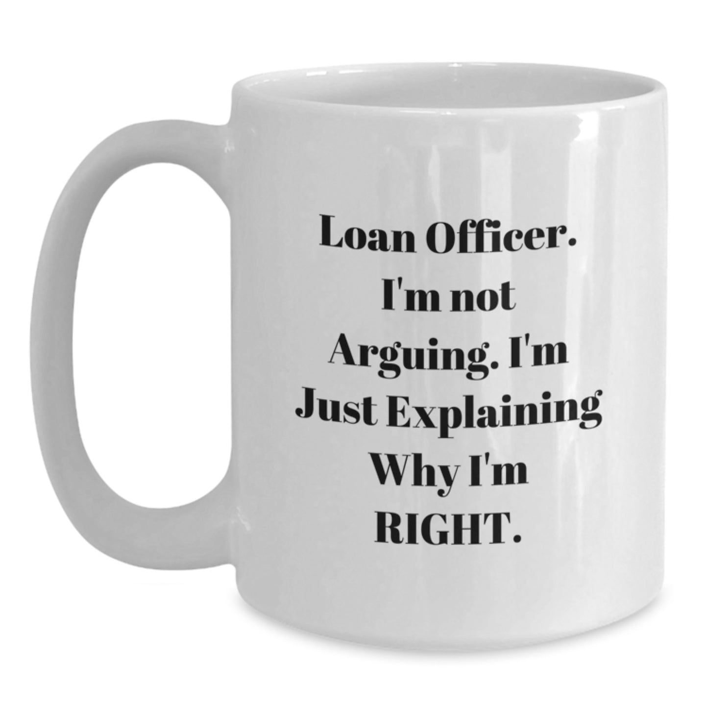 Funny Loan Officer Gifts, Gifts from Friends for Loan Officer, 'I'm Not Arguing. I'm Just Explaining Why I'm Right.' White Coffee Mug for Graduation, Gifts for Loan Officer - Main