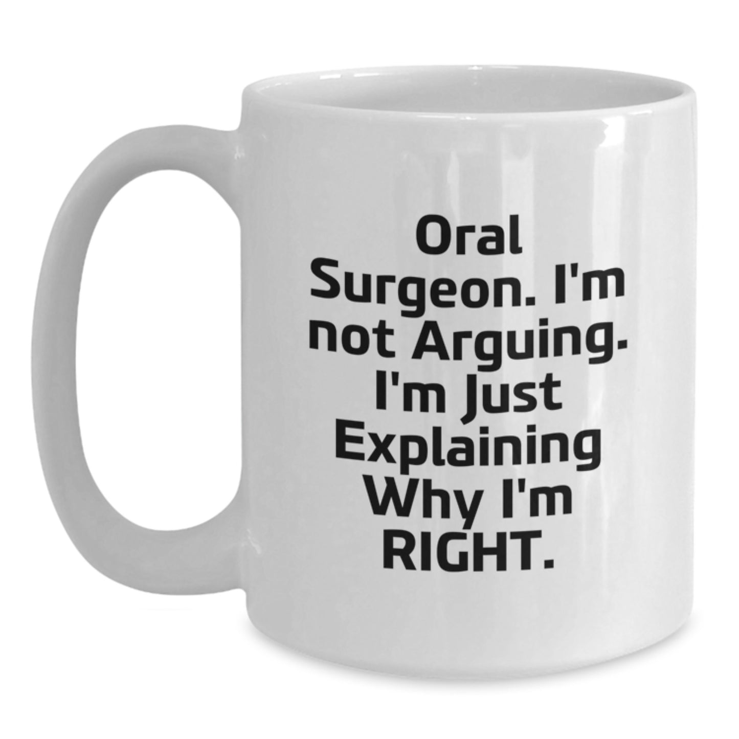 Oral Surgeon Humor White Coffee Mug Gifts from Friends for Birthday, 'I'm Not Arguing. I'm Just Explaining Why I'm Right.' - Main