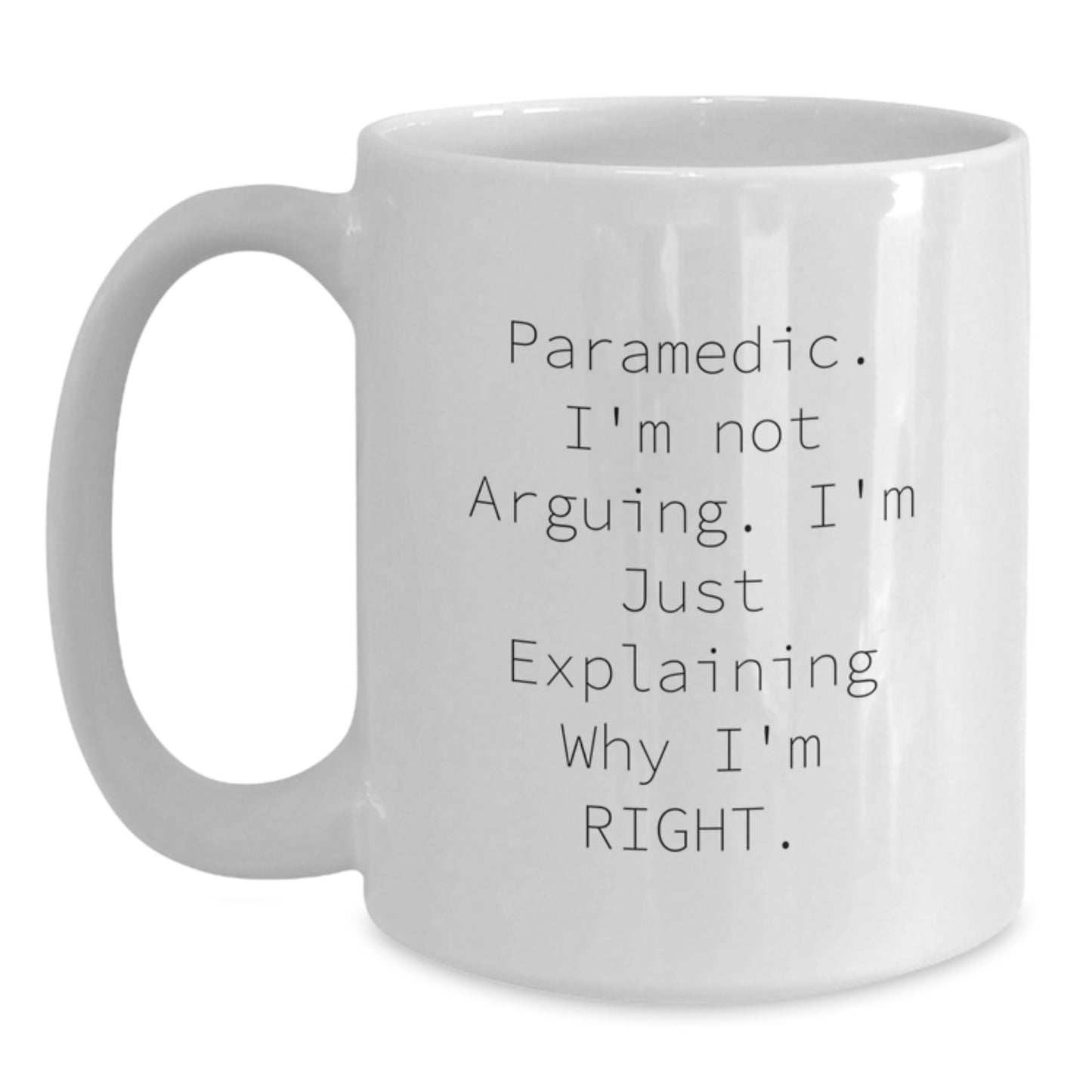 Funny Rescue Worker Gifts from Friends - 'I'm Not Arguing. I'm Just Explaining Why I'm Right.' White Coffee Mug for Graduation - Main