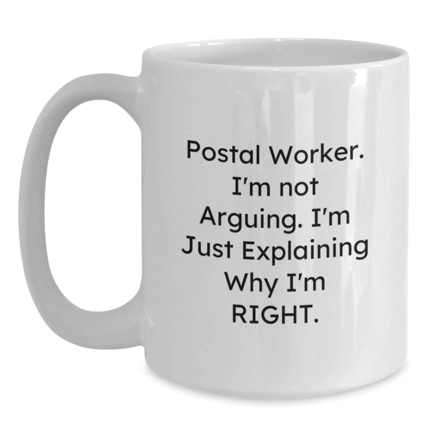 Funny Postal Worker Gifts for Friends - I'm Not Arguing. I'm Just Explaining Why I'm Right. White Coffee Mug for Graduation - Main