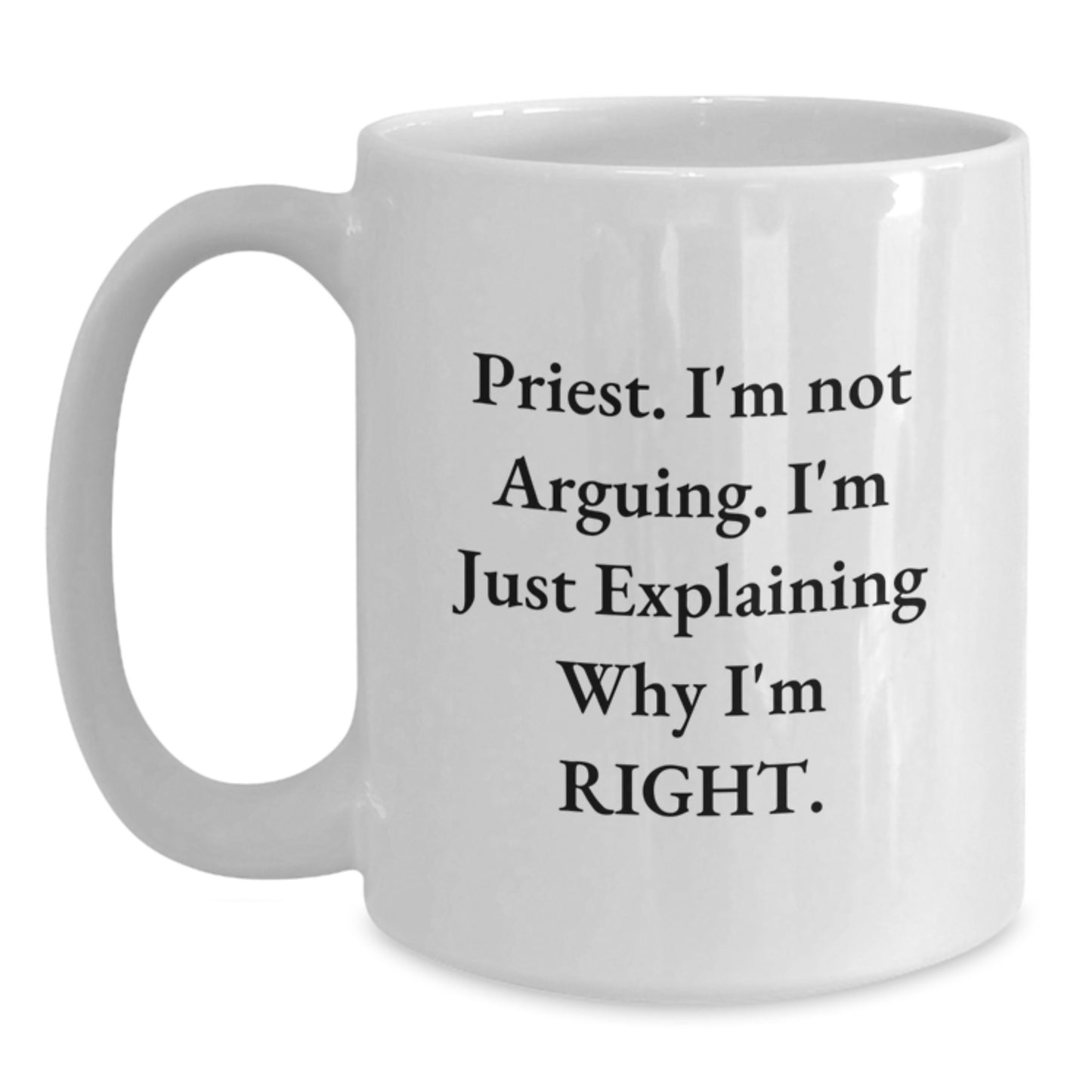 Funny Priest Gifts for Men from Friends on Graduation - White Coffee Mug 'I'm Not Arguing, I'm Just Explaining Why I'm Right' - Main