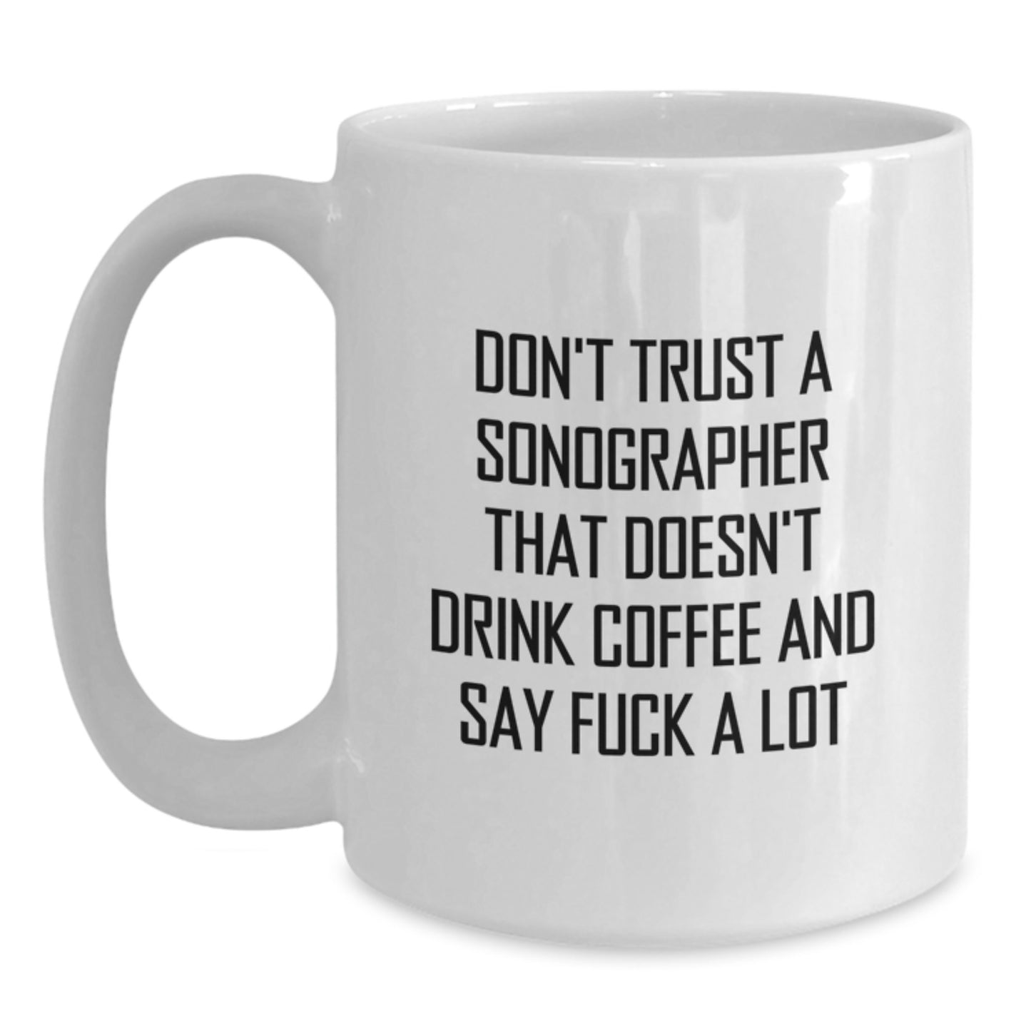 Funny Sonographer Gifts from Friends, Unique White Coffee Mug for Graduation, 'Don't Trust A Sonographer That Doesn't Drink Coffee And Say F--k A Lot' - Gifts for Sonographer - Main