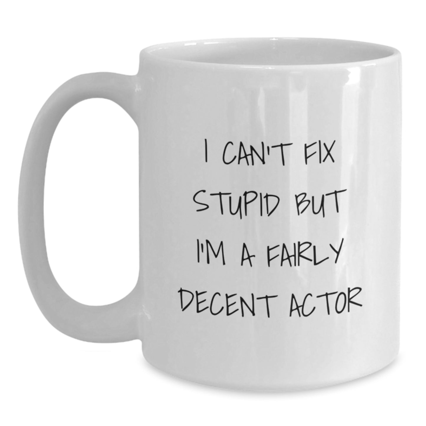 Funny Actor Gifts for Him or Her, White Coffee Mug with I Can't Fix Stupid But I'm A Fairly Decent Actor Quote, Perfect Graduation Unique Gifts from Friends or Family - Main