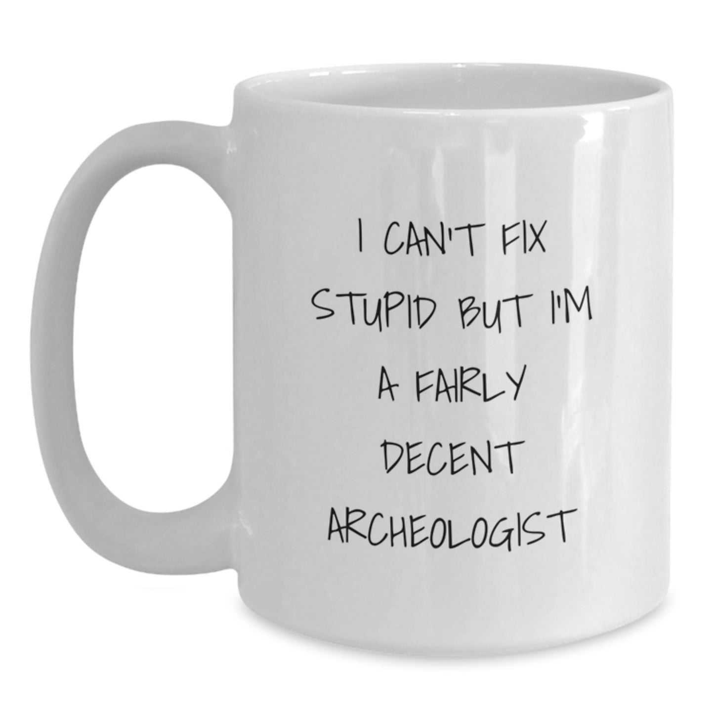 Funny Archeologist Gifts from Friends for Graduation - 'I Can't Fix Stupid But I'm A Fairly Decent Archeologist' White Coffee Mug - Main