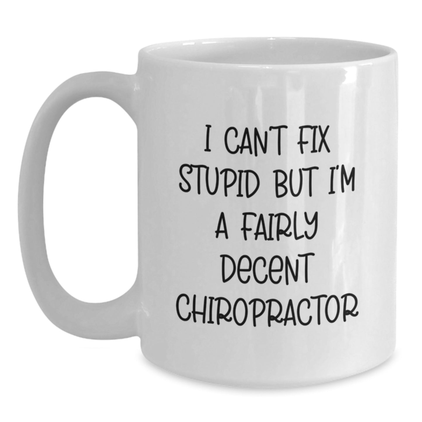 Funny Chiropractor Gifts, I Can't Fix Stupid But I'm A Fairly Decent Chiropractor, White Coffee Mug for Birthday, Gifts from Men to Chiropractor - Main