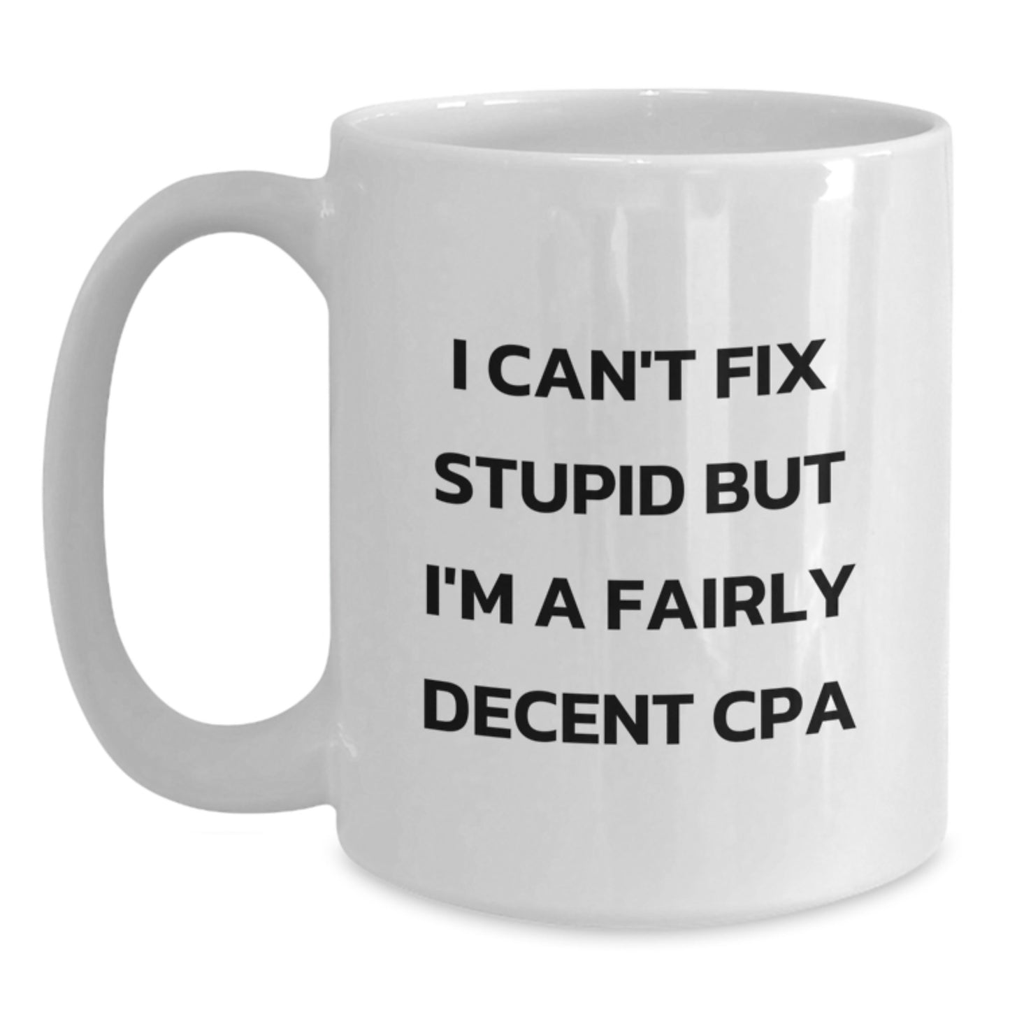 Funny CPA Gifts from Friends - 'I Can't Fix Stupid But I'm A Fairly Decent CPA' White Coffee Mug for Graduation - Main