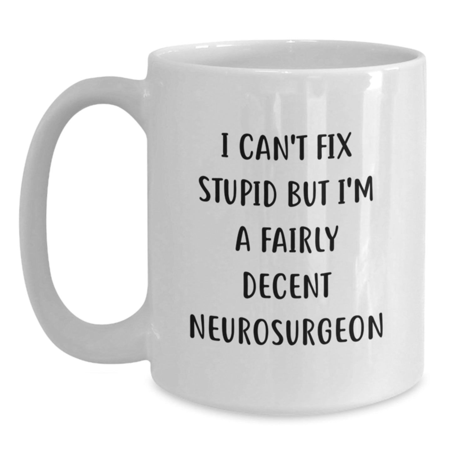 Funny Neurosurgeon Gifts from Friends for Graduation Unique White Coffee Mug I Can't Fix Stupid But I'm A Fairly Decent Neurosurgeon - Main