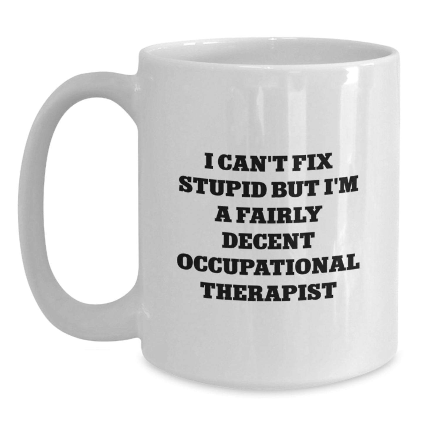 Funny Occupational Therapist Gifts for Her from Friends - White Coffee Mug with I Can't Fix Stupid But I'm A Fairly Decent Quote - Graduation Unique Presents - Main