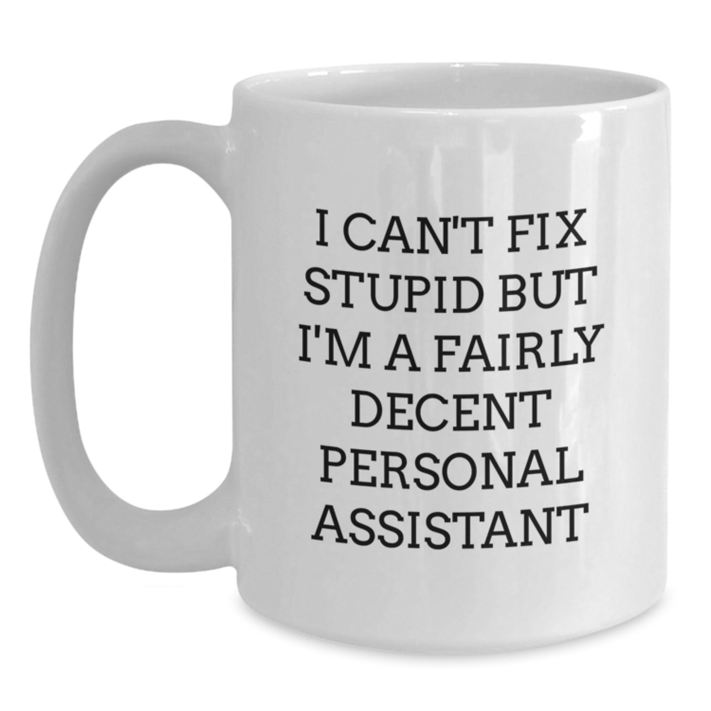 Humorous Personal Assistant Gifts for Graduation - I Can't Fix Stupid But I'm A Fairly Decent White Coffee Mug from Friends and Family - Main