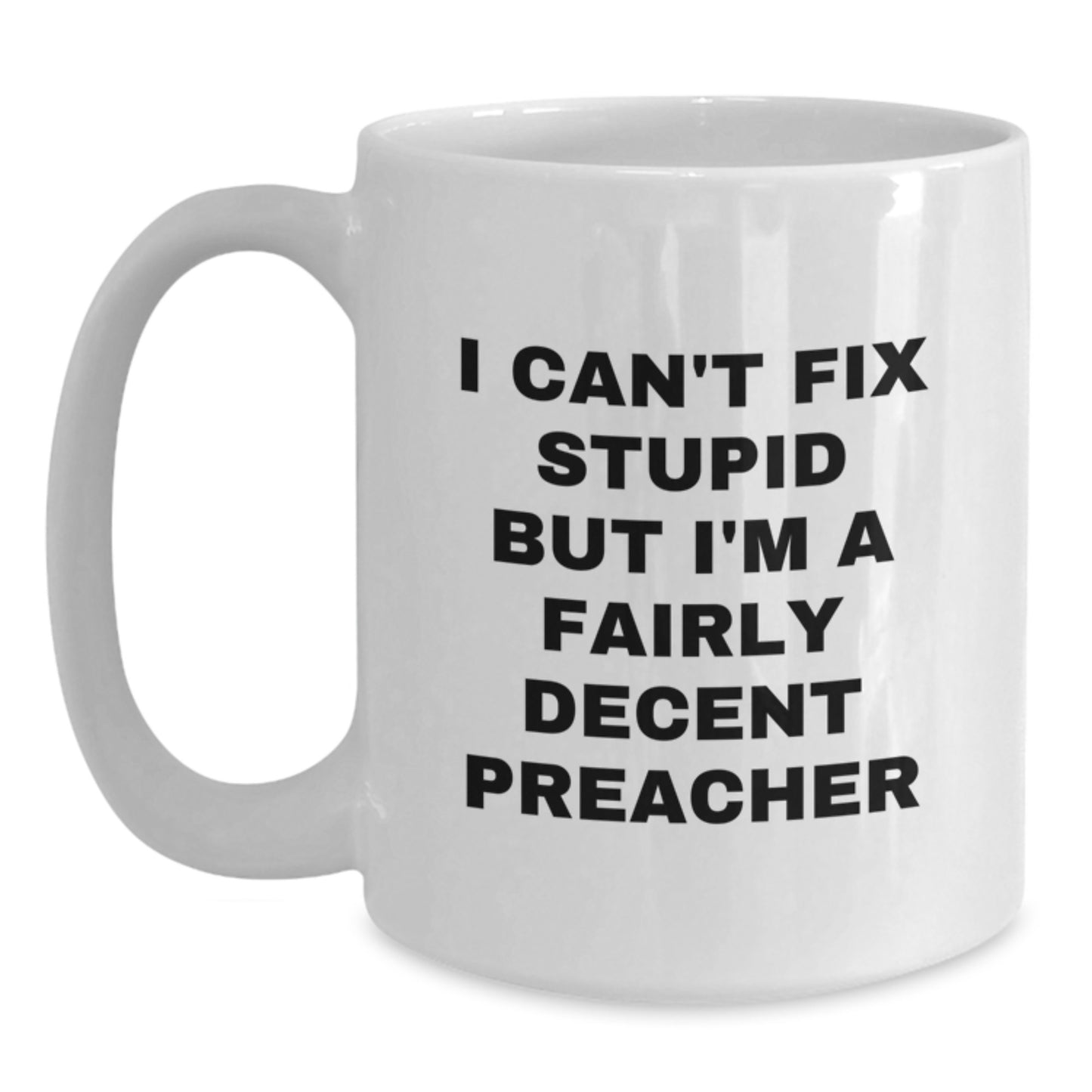 Funny Preacher Gifts for Graduation, White Coffee Mug with 'I Can't Fix Stupid But I'm A Fairly Decent Preacher' Quote, Gifts from Men to Preacher Friends, Perfect for Women Coworkers Family - Main