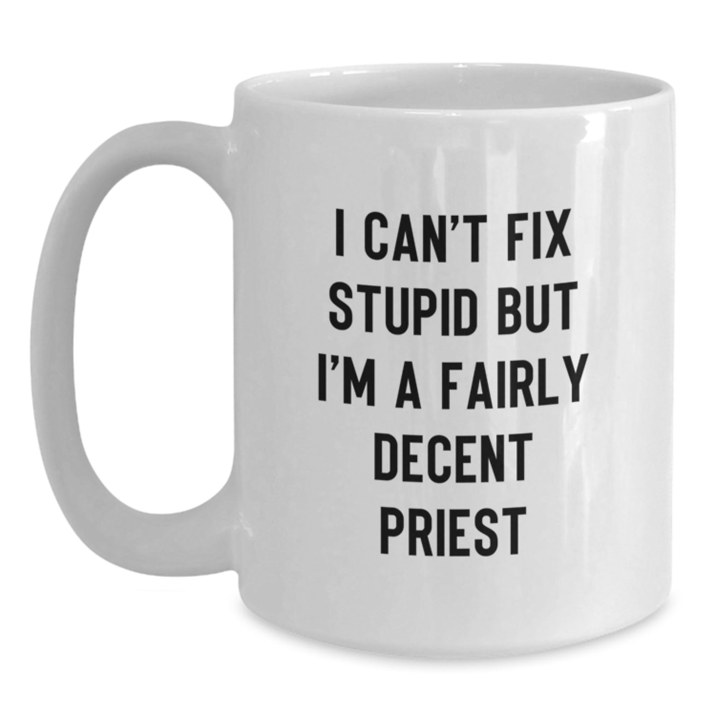 Funny Priest Gifts from Friends, Unique Graduation Gifts for Priest, I Can't Fix Stupid But I'm A Fairly Decent Priest White Coffee Mug - Main