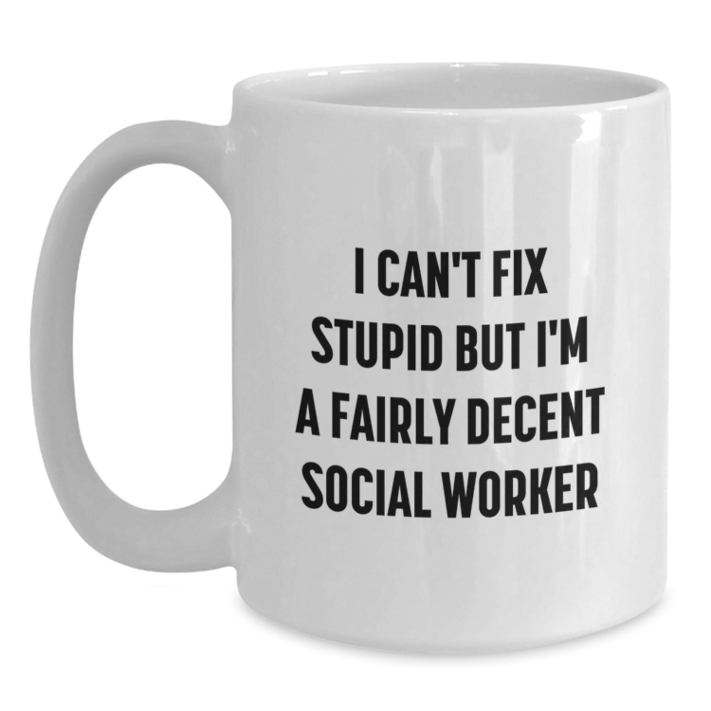 Funny Social Worker Gifts from Friends - I Can't Fix Stupid But I'm A Fairly Decent Social Worker White Coffee Mug for Graduation, Unique Mugs for Social Workers - Main