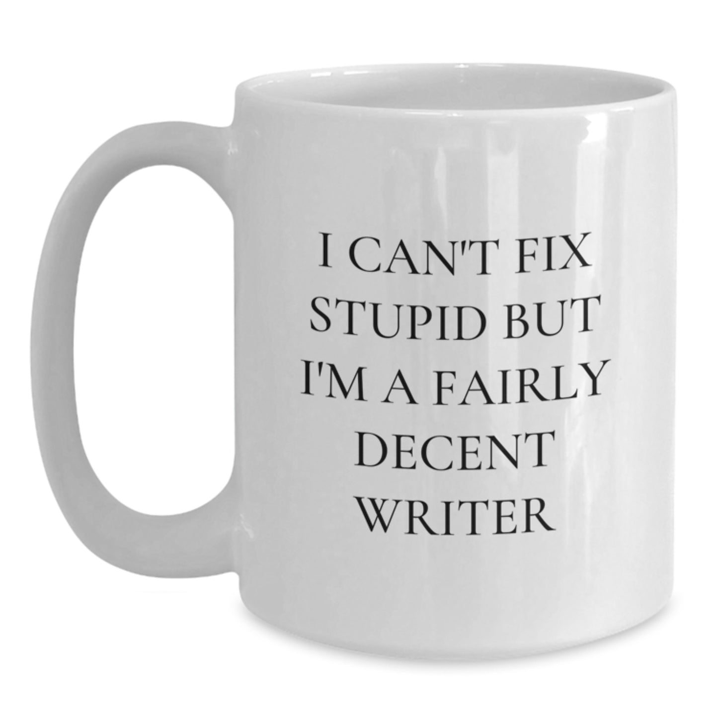 Funny Writer Gifts from Friends for Writers - I Can't Fix Stupid But I'm A Fairly Decent Writer Quote on White Coffee Mug for Graduation - Main