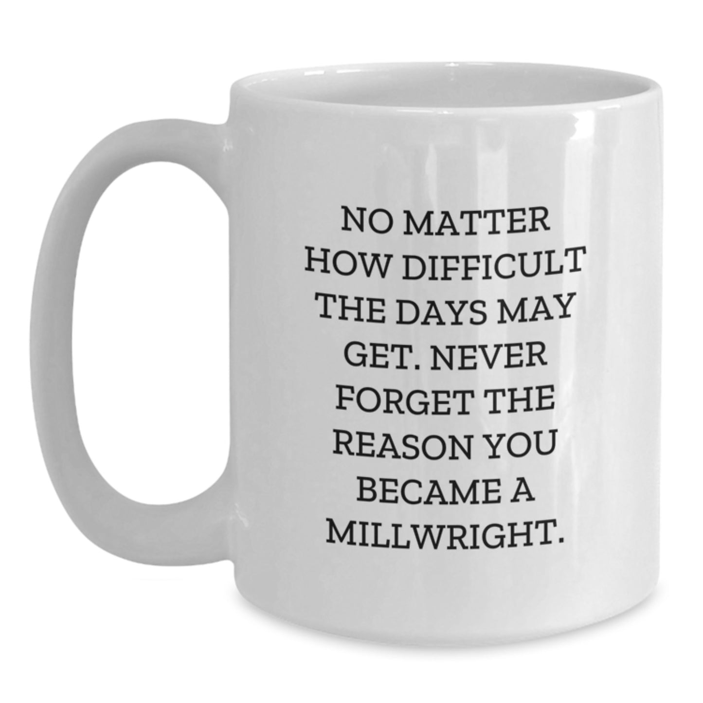 Inspirational Millwright Gifts White Coffee Mug for Men's Graduation, 'No Matter How Difficult' Quote, Gifts from Family to Millwright - Main