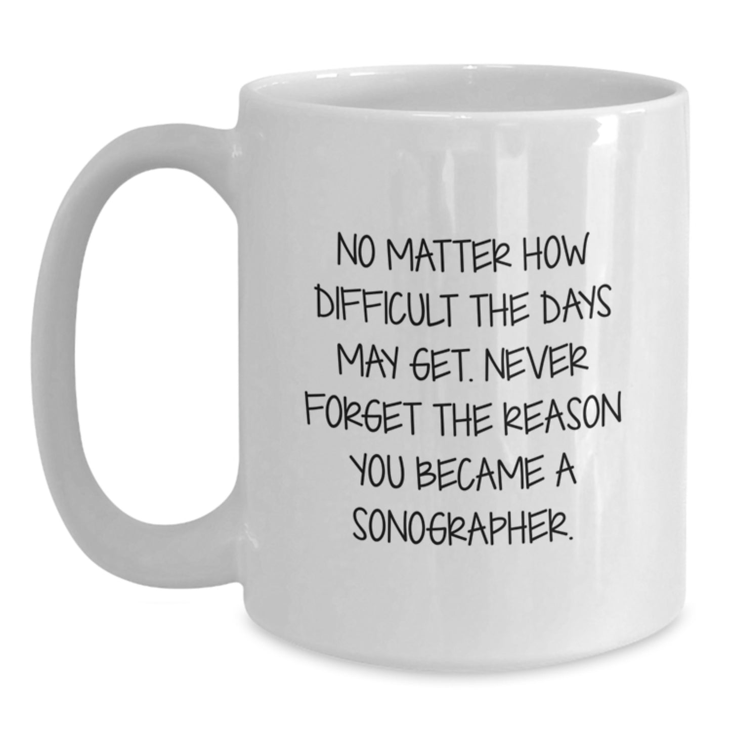 Inspirational Sonographer Gifts, 'No Matter How Difficult The Days...' White Coffee Mug for Graduation, Gifts from Friends, Family, or Coworkers - Main