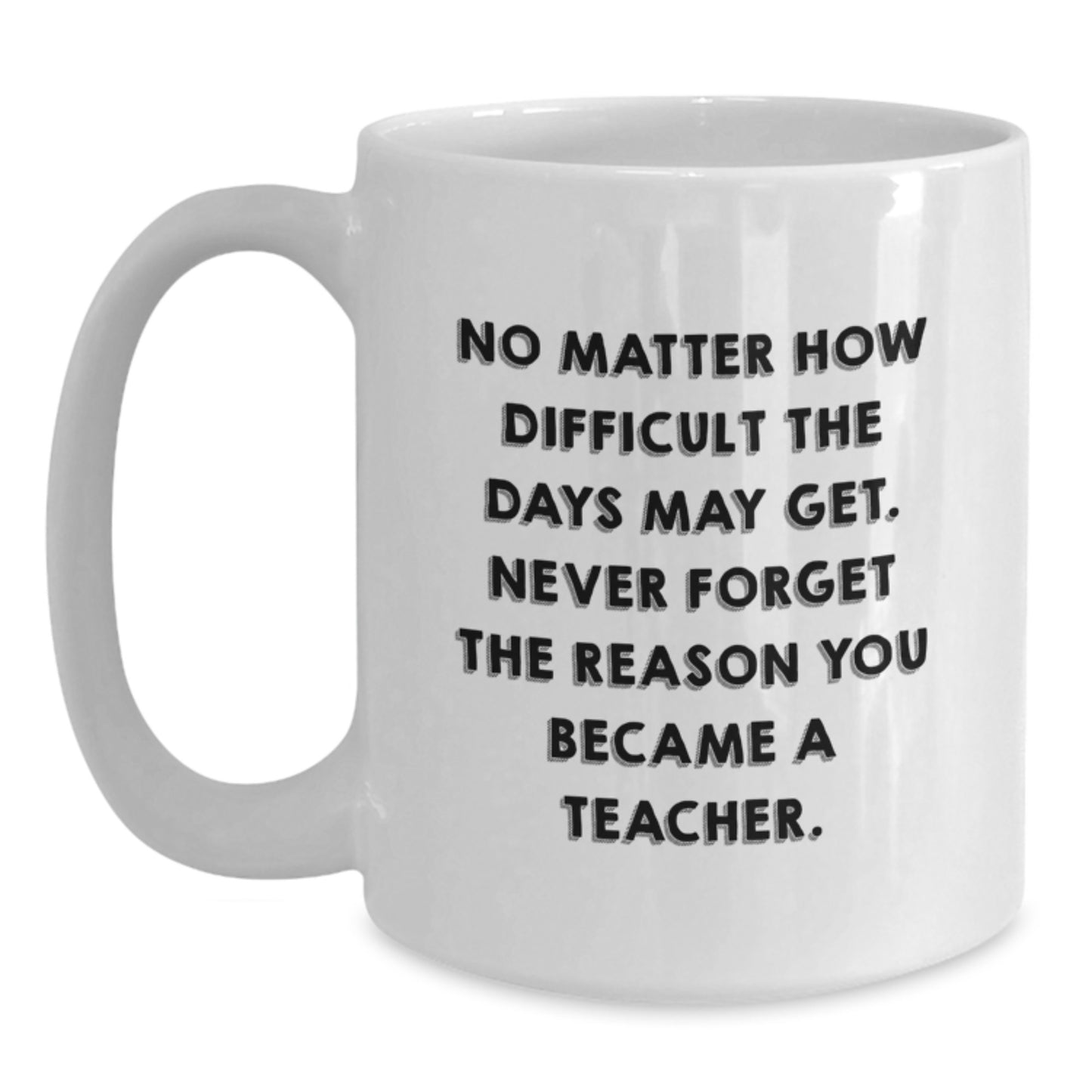 Inspirational Teacher White Coffee Mug, 'No Matter How Difficult', Gifts from Family, for Teacher Graduation Unique Gifts - Main